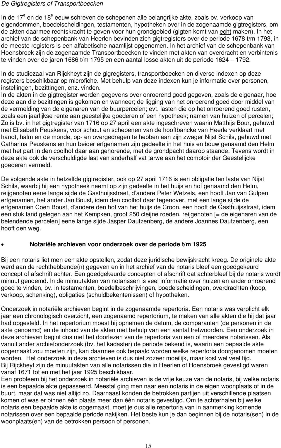 In het archief van de schepenbank van Heerlen bevinden zich gigtregisters over de periode 1678 t/m 1793, in de meeste registers is een alfabetische naamlijst opgenomen.