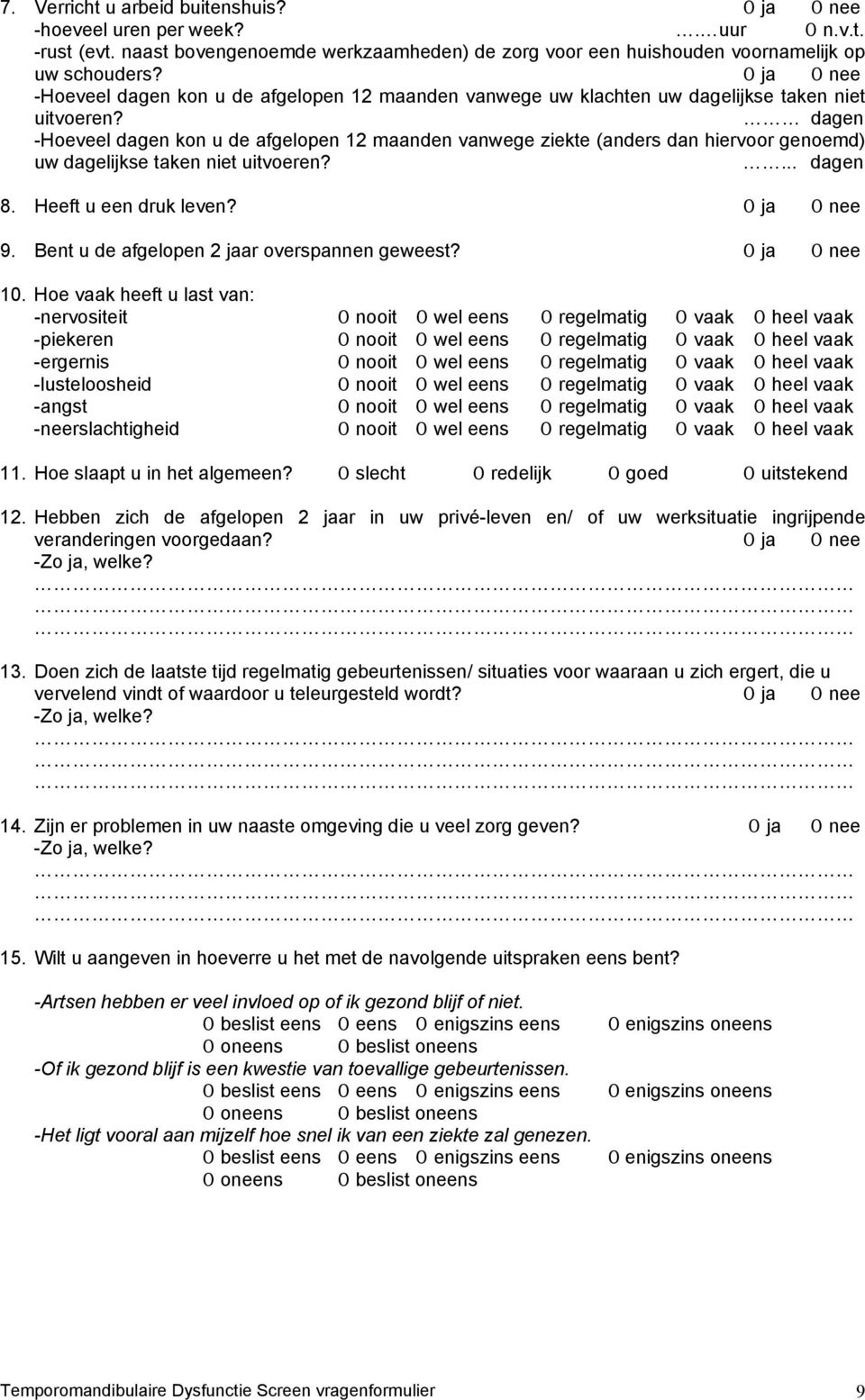 dagen -Hoeveel dagen kon u de afgelopen 12 maanden vanwege ziekte (anders dan hiervoor genoemd) uw dagelijkse taken niet uitvoeren?... dagen 8. Heeft u een druk leven? 9.