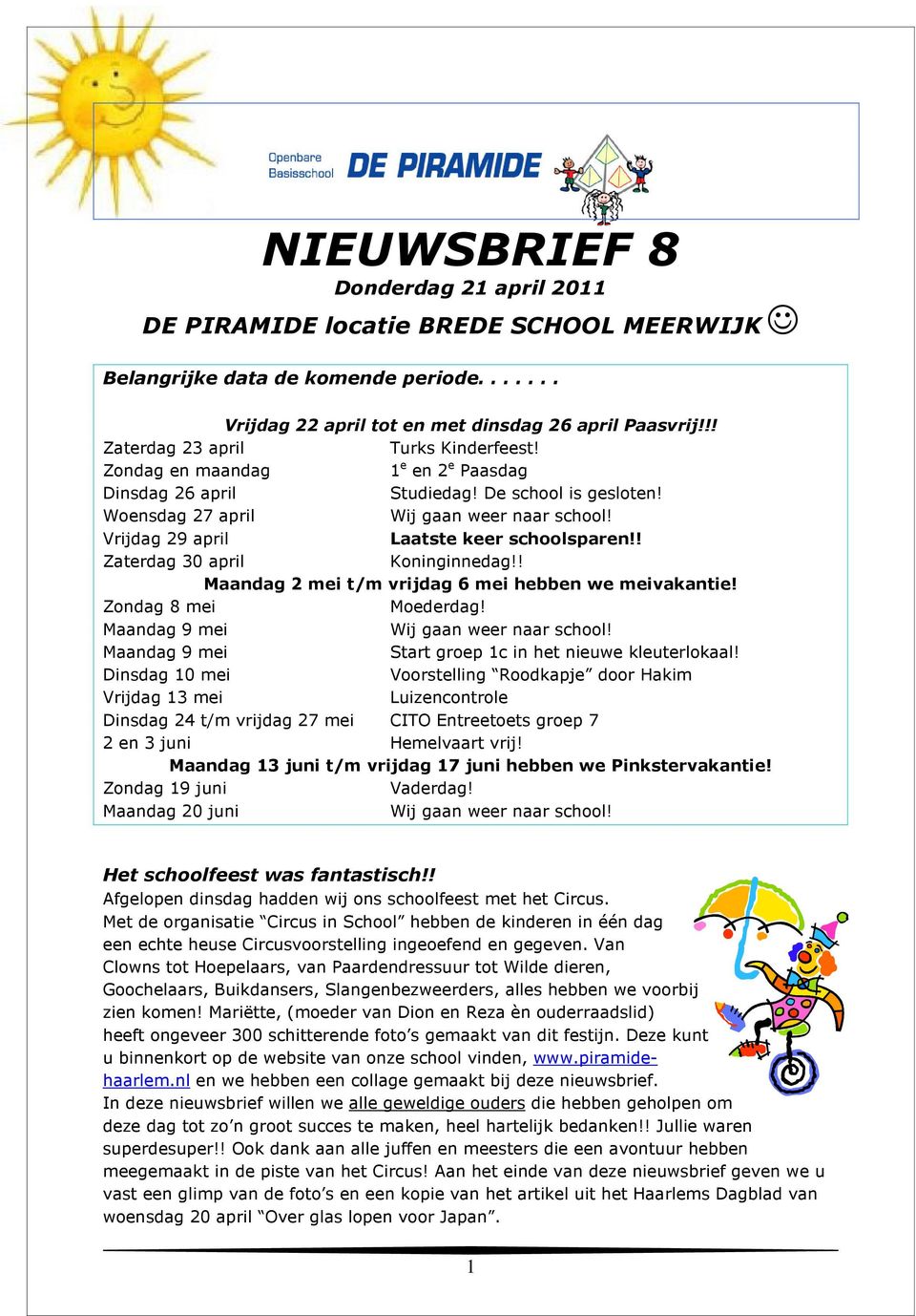 ! Zaterdag 30 april Koninginnedag!! Maandag 2 mei t/m vrijdag 6 mei hebben we meivakantie! Zondag 8 mei Moederdag! Maandag 9 mei Maandag 9 mei Start groep 1c in het nieuwe kleuterlokaal!