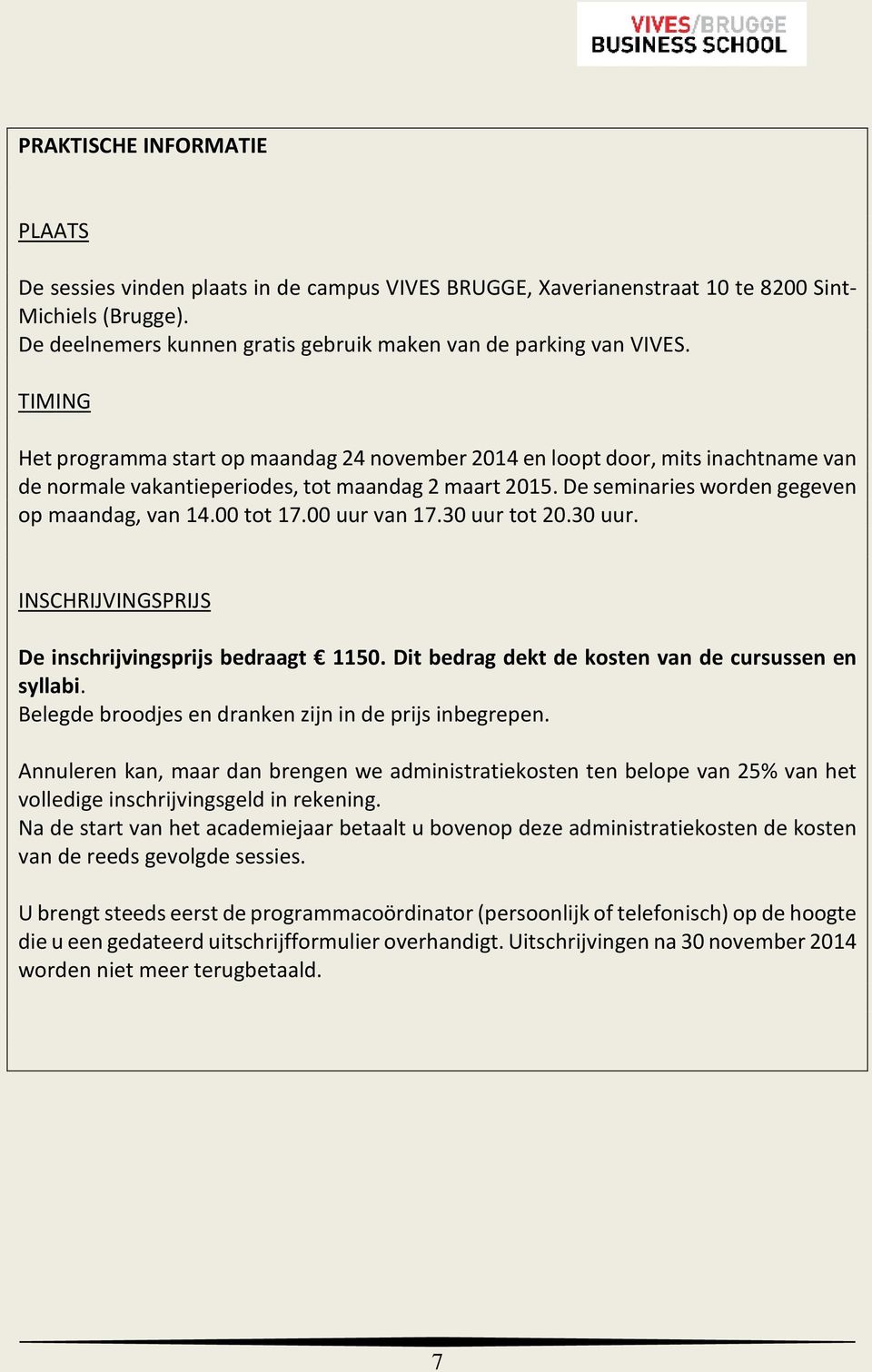 TIMING Het programma start op maandag 24 november 2014 en loopt door, mits inachtname van de normale vakantieperiodes, tot maandag 2 maart 2015. De seminaries worden gegeven op maandag, van 14.