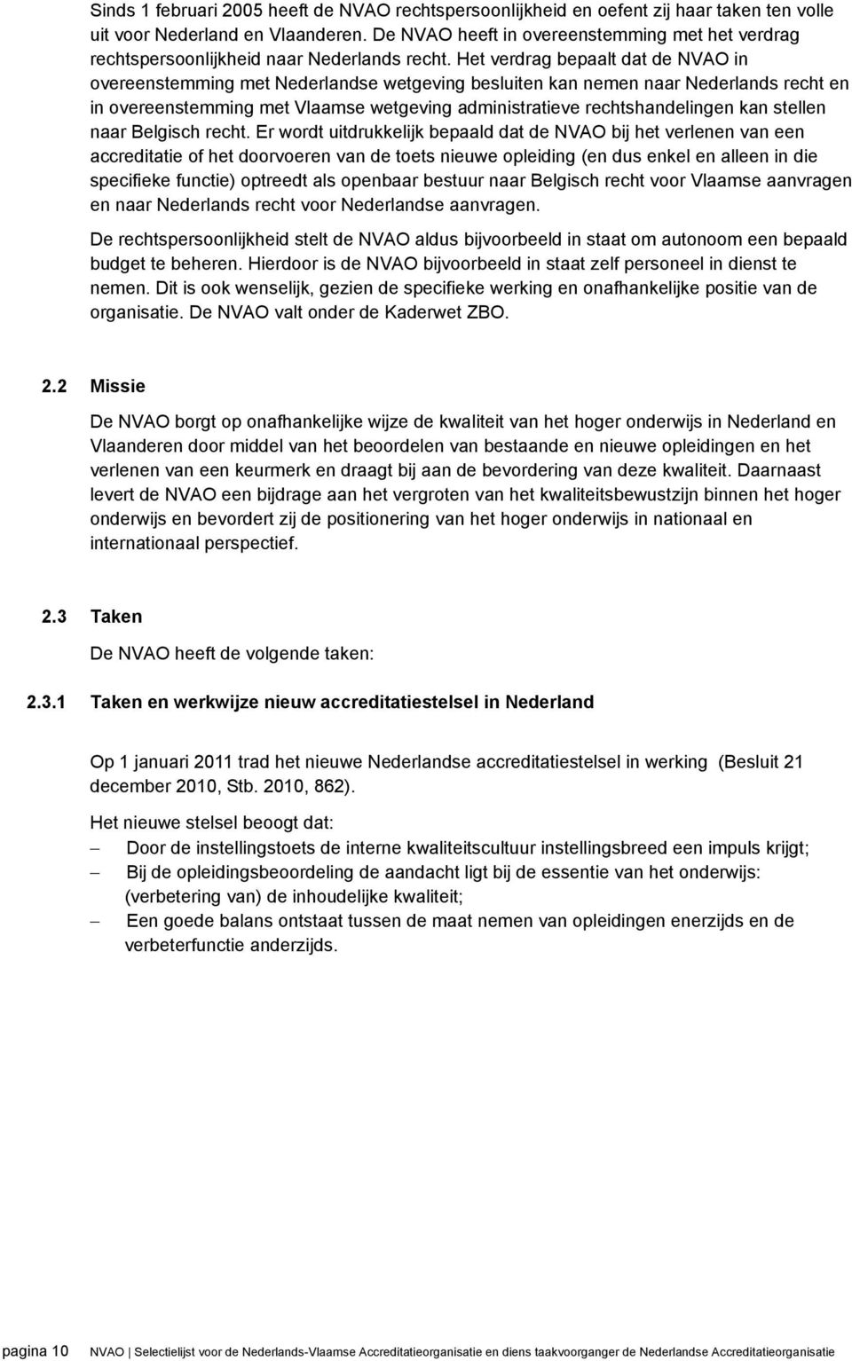 Het verdrag bepaalt dat de NVAO in overeenstemming met Nederlandse wetgeving besluiten kan nemen naar Nederlands recht en in overeenstemming met Vlaamse wetgeving administratieve rechtshandelingen