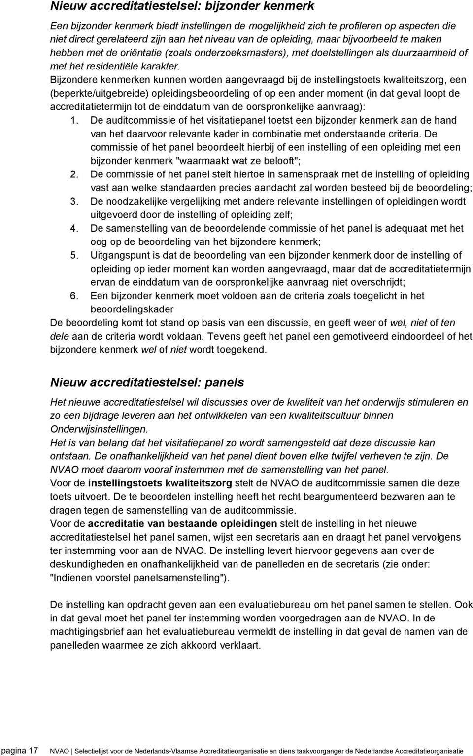 Bijzondere kenmerken kunnen worden aangevraagd bij de instellingstoets kwaliteitszorg, een (beperkte/uitgebreide) opleidingsbeoordeling of op een ander moment (in dat geval loopt de