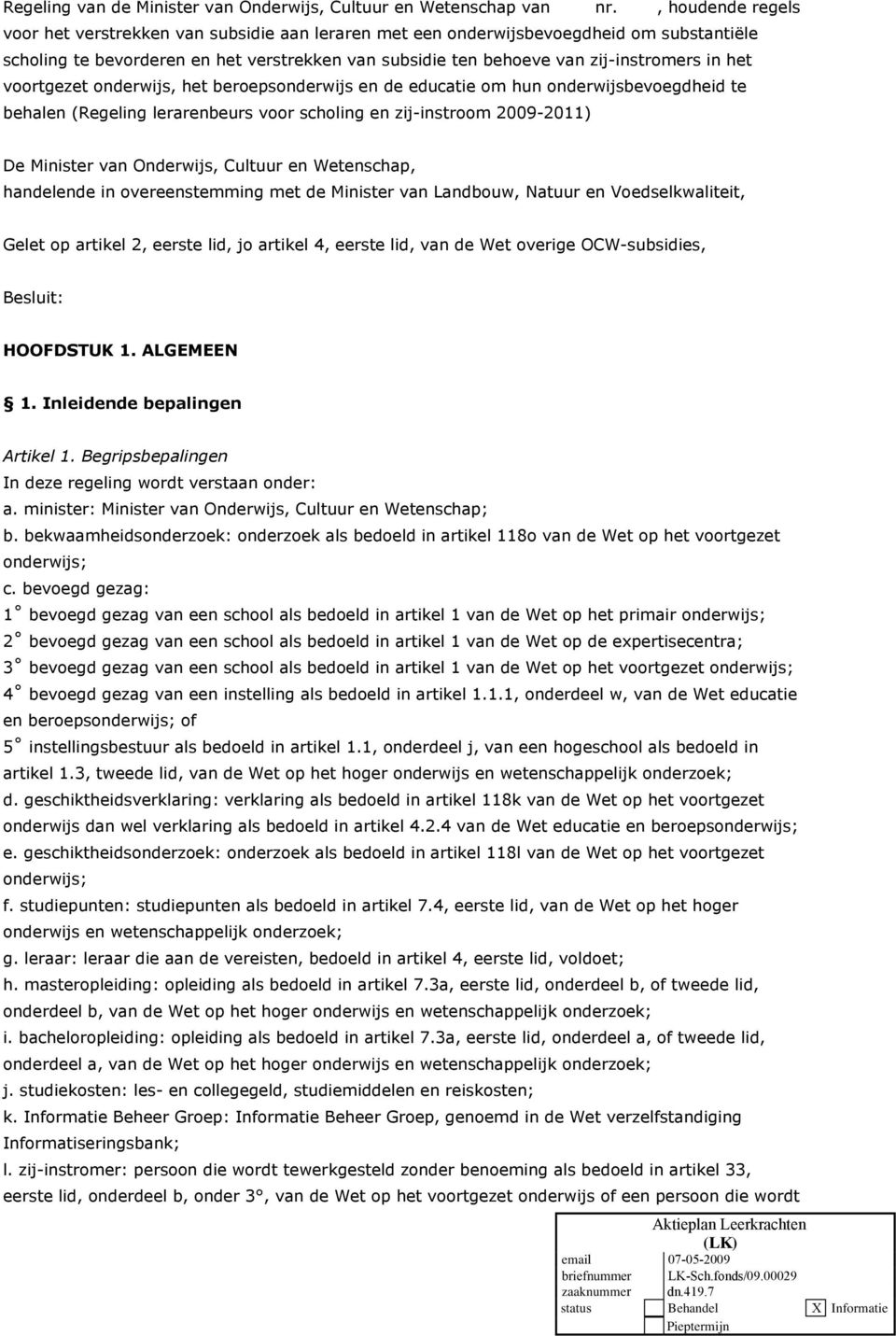 het voortgezet onderwijs, het beroepsonderwijs en de educatie om hun onderwijsbevoegdheid te behalen (Regeling lerarenbeurs voor scholing en zij-instroom 2009-2011) De Minister van Onderwijs, Cultuur