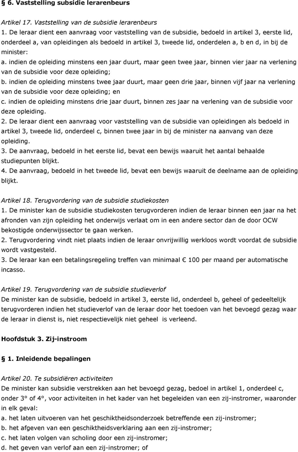 minister: a. indien de opleiding minstens een jaar duurt, maar geen twee jaar, binnen vier jaar na verlening van de subsidie voor deze opleiding; b.