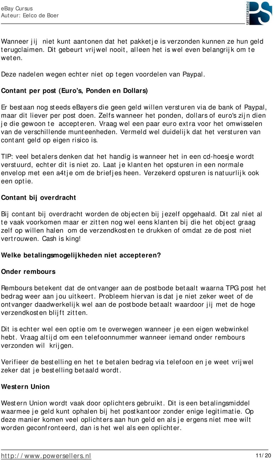 Contant per post (Euro's, Ponden en Dollars) Er bestaan nog steeds ebayers die geen geld willen versturen via de bank of Paypal, maar dit liever per post doen.