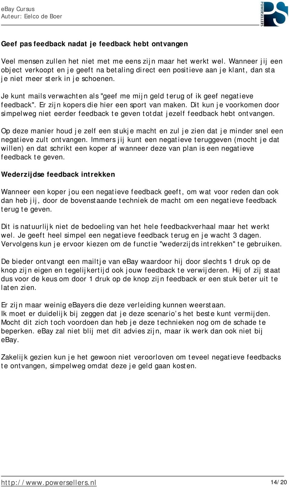 Je kunt mails verwachten als "geef me mijn geld terug of ik geef negatieve feedback". Er zijn kopers die hier een sport van maken.