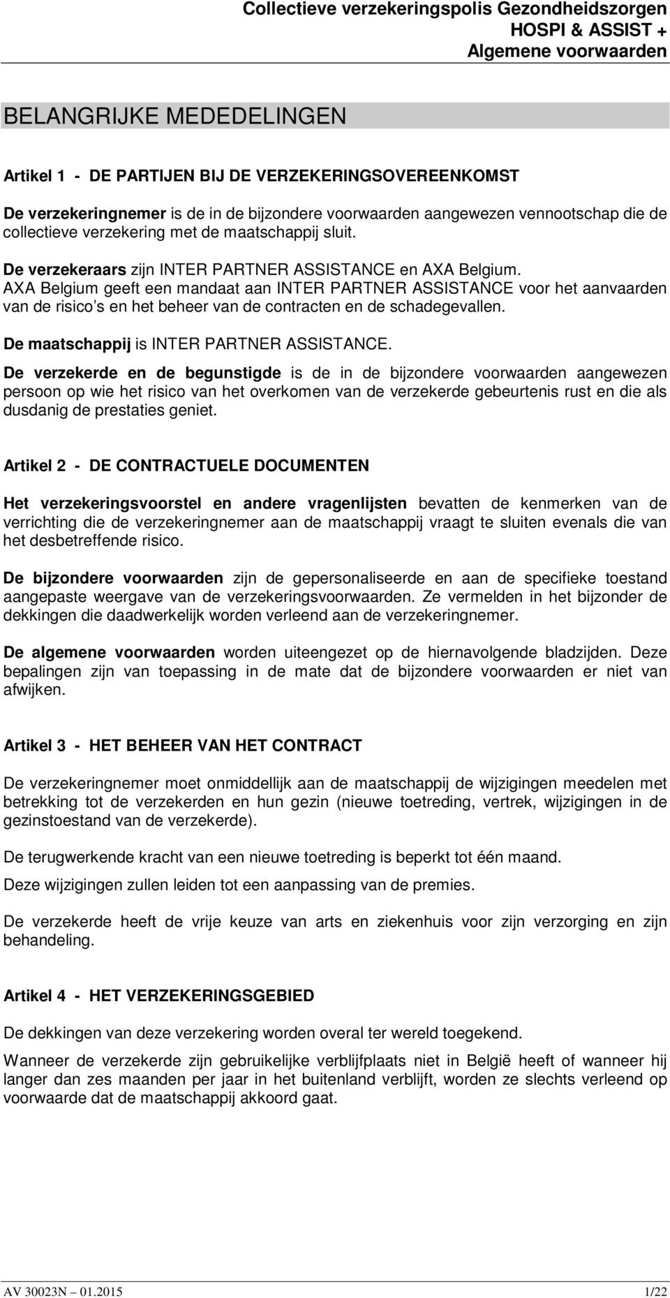 AXA Belgium geeft een mandaat aan INTER PARTNER ASSISTANCE voor het aanvaarden van de risico s en het beheer van de contracten en de schadegevallen. De maatschappij is INTER PARTNER ASSISTANCE.