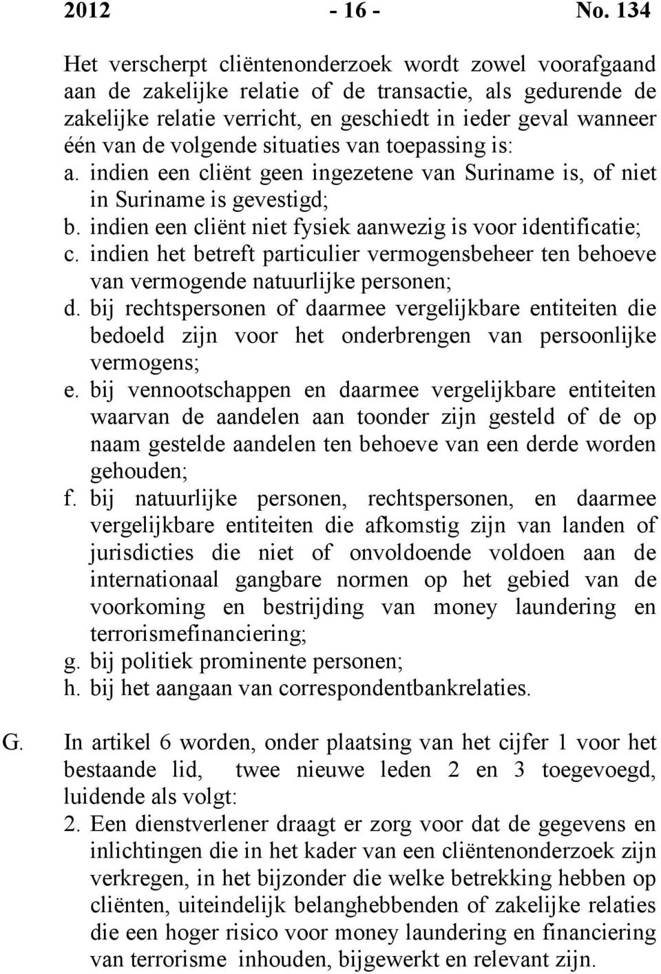 volgende situaties van toepassing is: a. indien een cliënt geen ingezetene van Suriname is, of niet in Suriname is gevestigd; b. indien een cliënt niet fysiek aanwezig is voor identificatie; c.