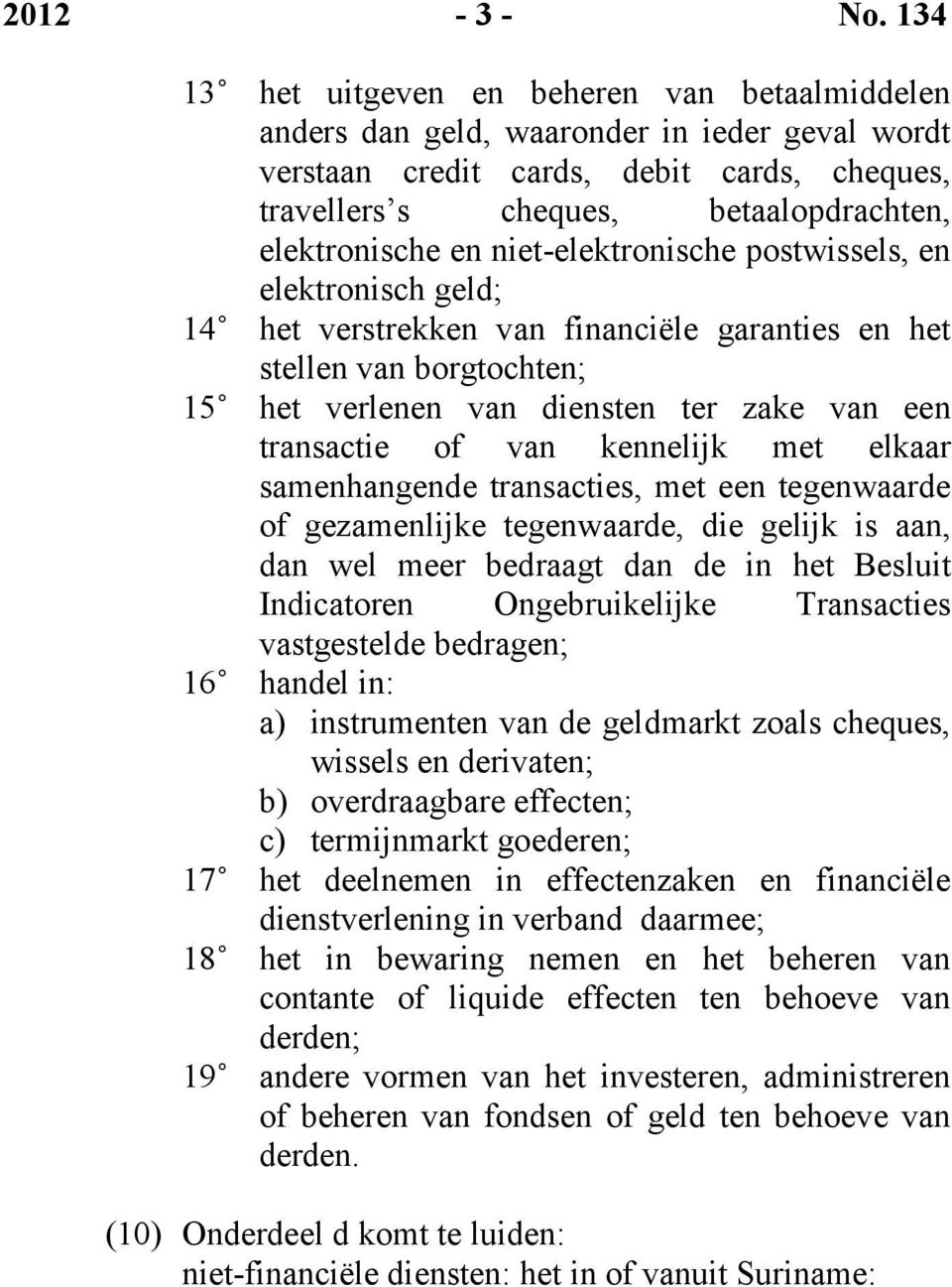 betaalopdrachten, elektronische en niet-elektronische postwissels, en elektronisch geld; het verstrekken van financiële garanties en het stellen van borgtochten; het verlenen van diensten ter zake