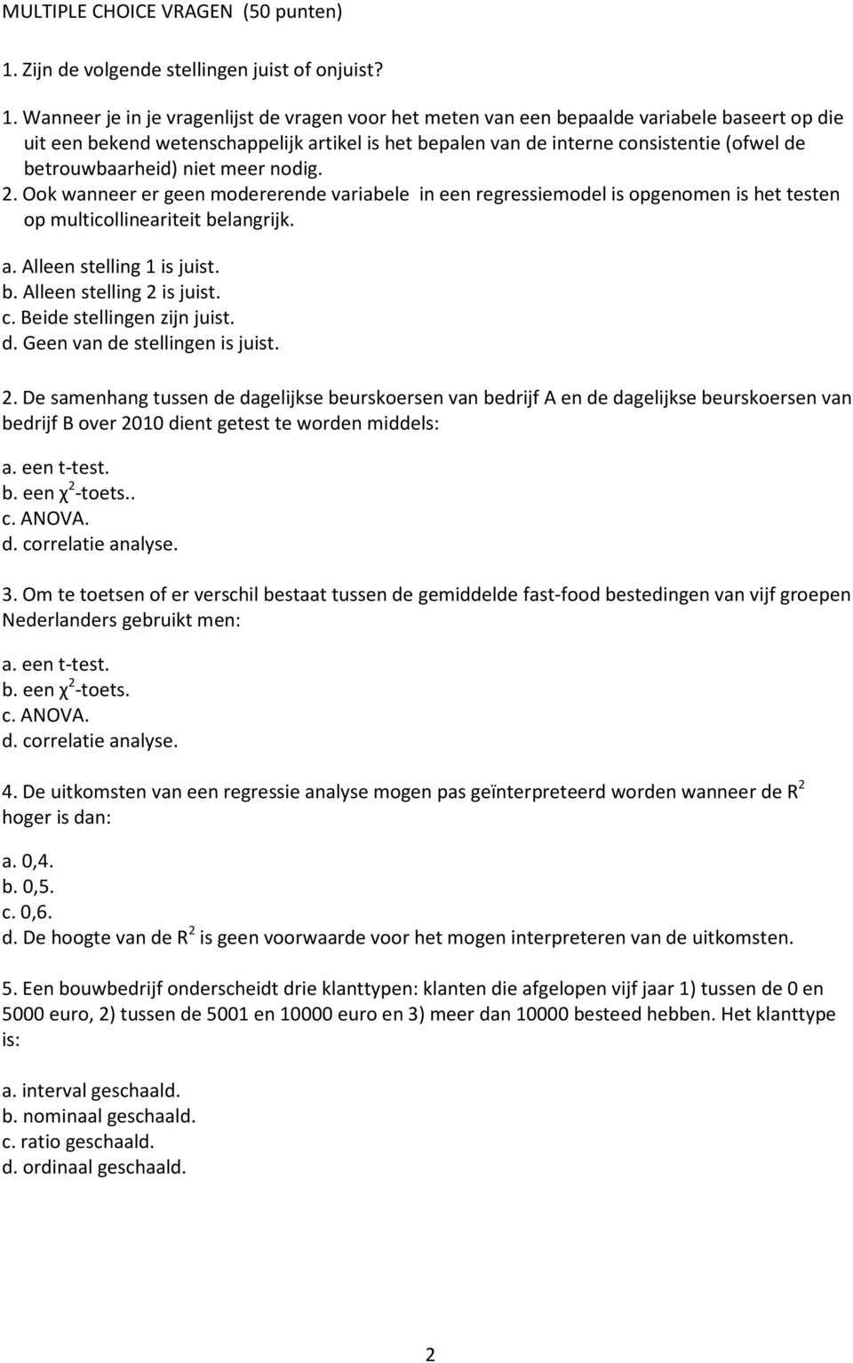 Wanneer je in je vragenlijst de vragen voor het meten van een bepaalde variabele baseert op die uit een bekend wetenschappelijk artikel is het bepalen van de interne consistentie (ofwel de