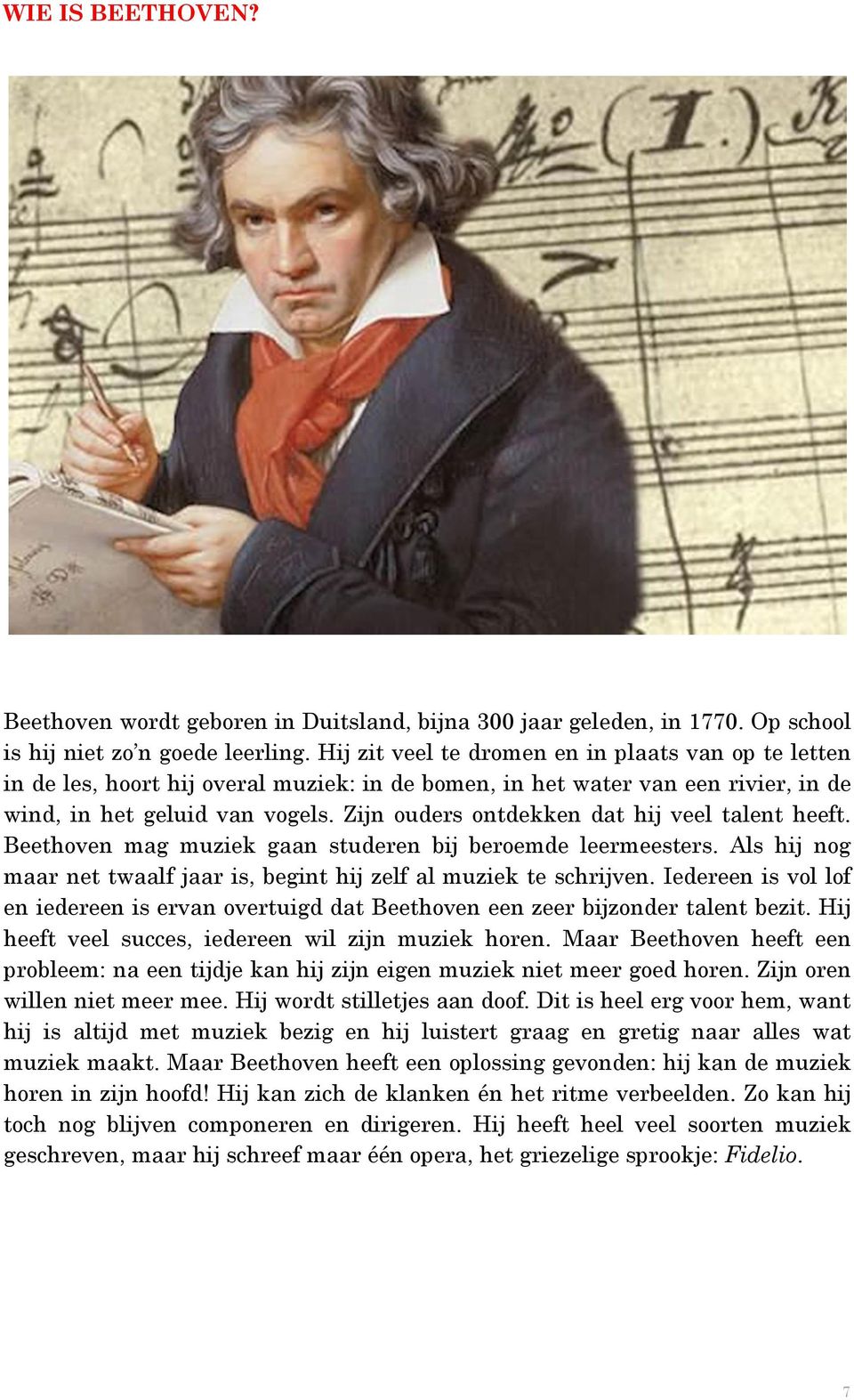 Zijn ouders ontdekken dat hij veel talent heeft. Beethoven mag muziek gaan studeren bij beroemde leermeesters. Als hij nog maar net twaalf jaar is, begint hij zelf al muziek te schrijven.