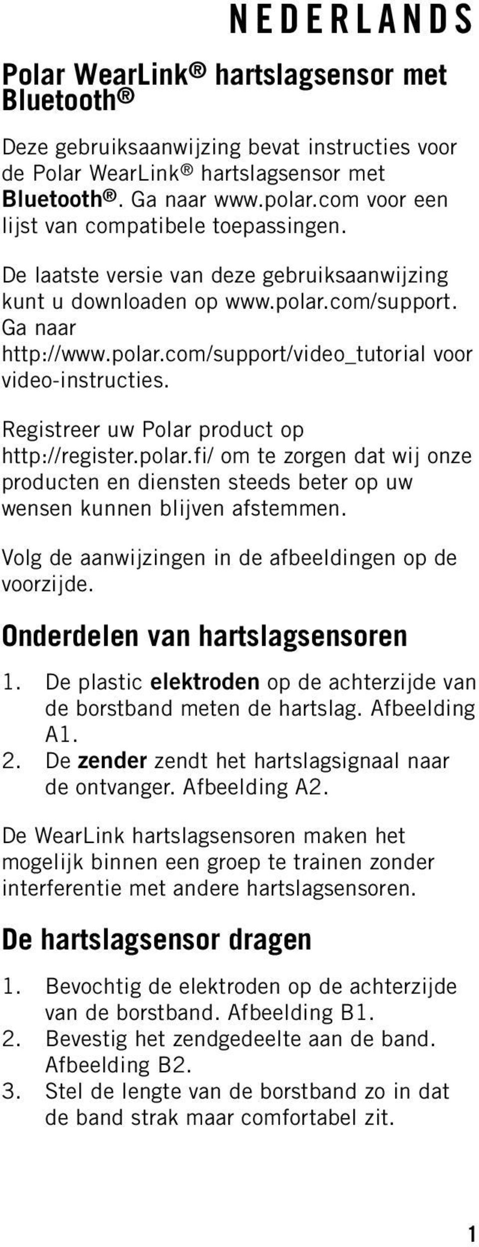 Registreer uw Polar product op http://register.polar.fi/ om te zorgen dat wij onze producten en diensten steeds beter op uw wensen kunnen blijven afstemmen.