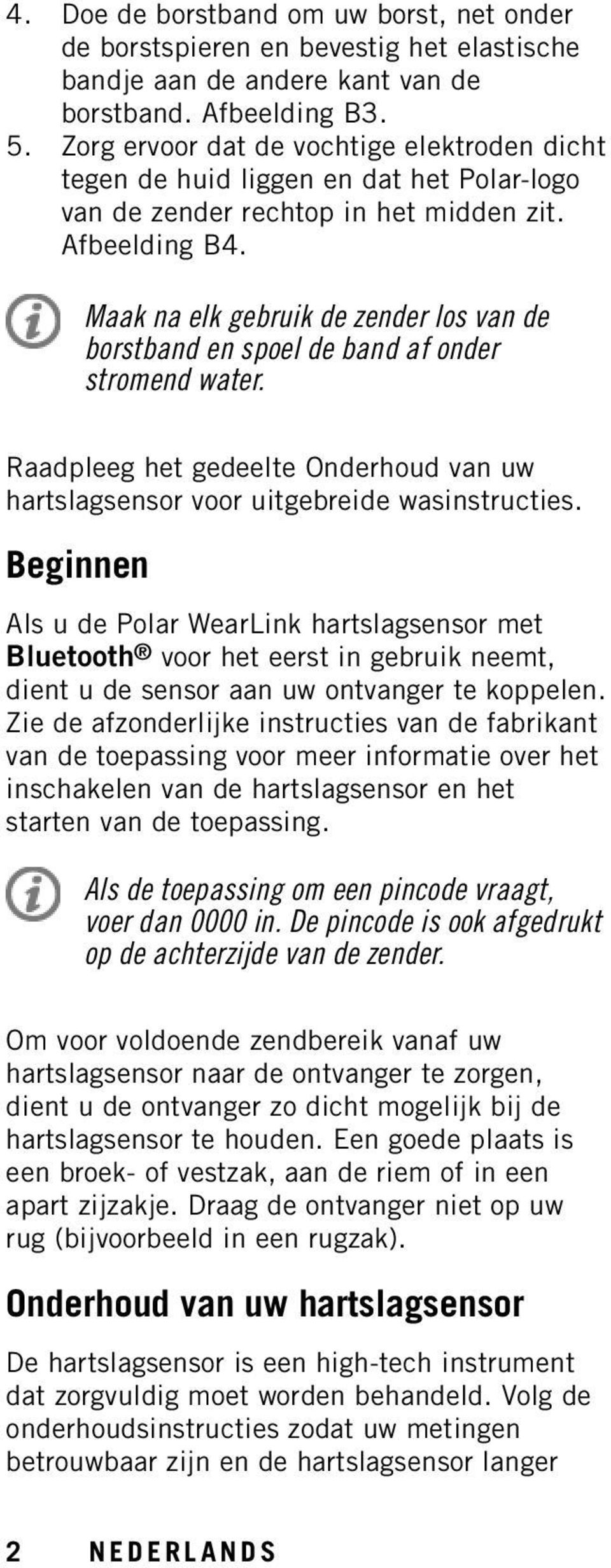 Maak na elk gebruik de zender los van de borstband en spoel de band af onder stromend water. Raadpleeg het gedeelte Onderhoud van uw hartslagsensor voor uitgebreide wasinstructies.