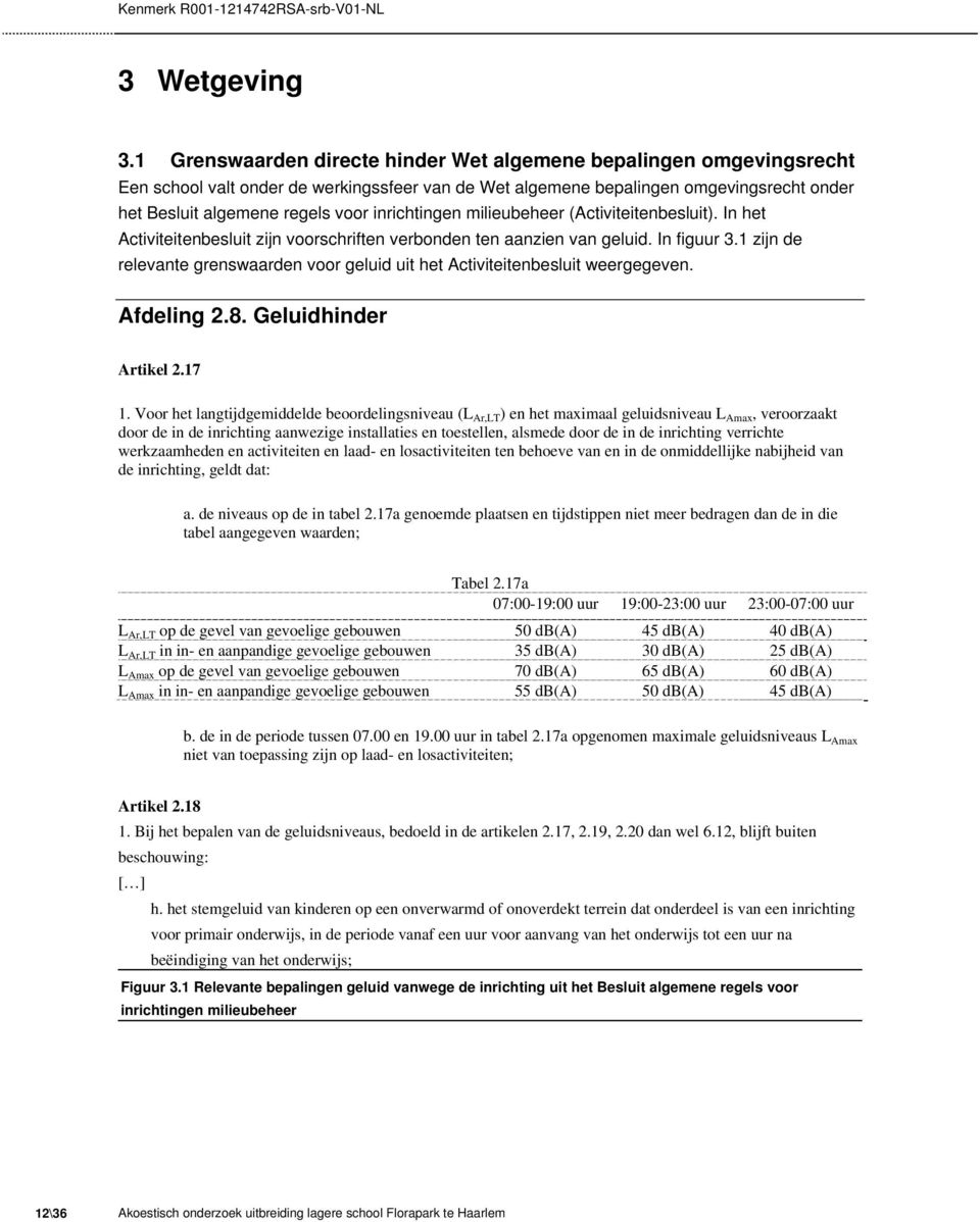 inrichtingen milieubeheer (Activiteitenbesluit). In het Activiteitenbesluit zijn voorschriften verbonden ten aanzien van geluid. In figuur 3.