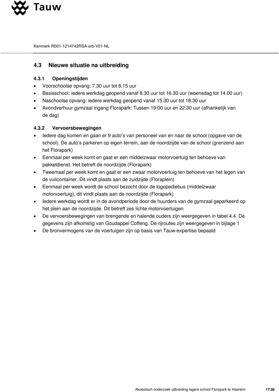 3.2 Vervoersbewegingen Iedere dag komen en gaan er 9 auto s van personeel van en naar de school (opgave van de school).