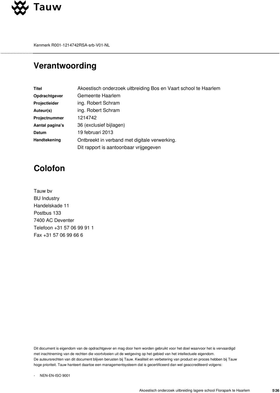 Dit rapport is aantoonbaar vrijgegeven Colofon Tauw bv BU Industry Handelskade 11 Postbus 133 7400 AC Deventer Telefoon +31 57 06 99 91 1 Fax +31 57 06 99 66 6 Dit document is eigendom van de