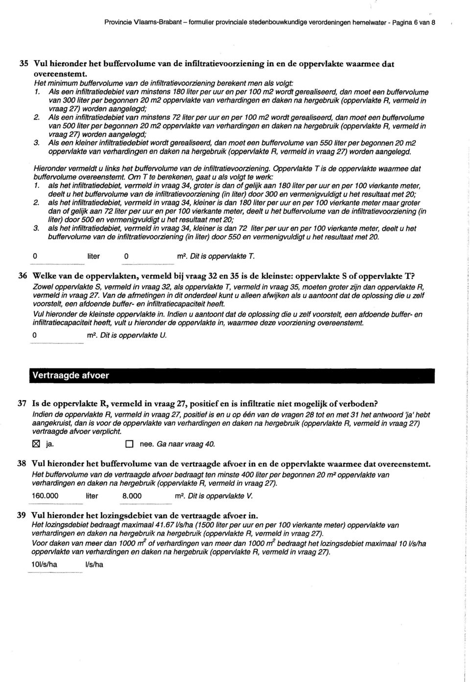 Als een infiltratiedebiet van minstens 180 liter per uur en per 100 m2 wordt gerealiseerd, dan moet een buffervolume van 300 liter per begonnen 20 m2 oppervlakte van verhardingen en daken na