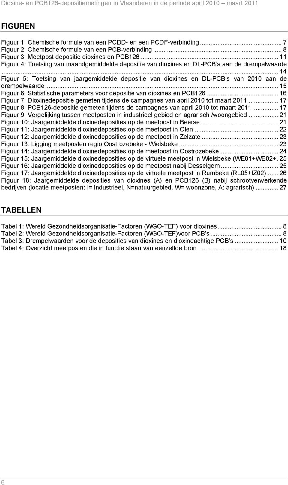 .. 14 Figuur 5: Toetsing van jaargemiddelde depositie van dioxines en DL-PCB s van 2010 aan de drempelwaarde... 15 Figuur 6: Statistische parameters voor depositie van dioxines en PCB126.