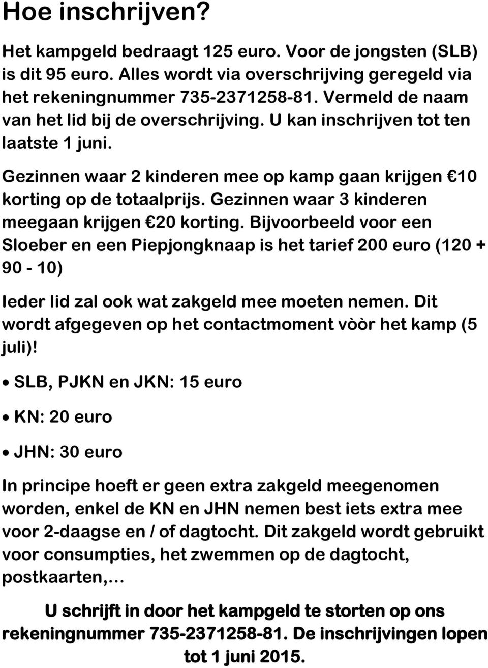 Gezinnen waar 3 kinderen meegaan krijgen 20 korting. Bijvoorbeeld voor een Sloeber en een Piepjongknaap is het tarief 200 euro (120 + 90-10) Ieder lid zal ook wat zakgeld mee moeten nemen.