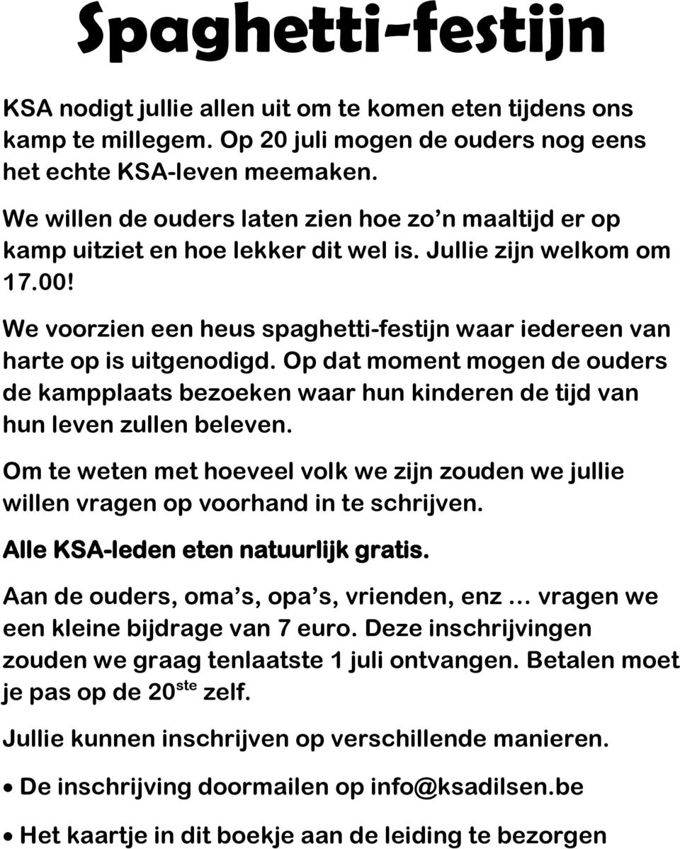 We voorzien een heus spaghetti-festijn waar iedereen van harte op is uitgenodigd. Op dat moment mogen de ouders de kampplaats bezoeken waar hun kinderen de tijd van hun leven zullen beleven.