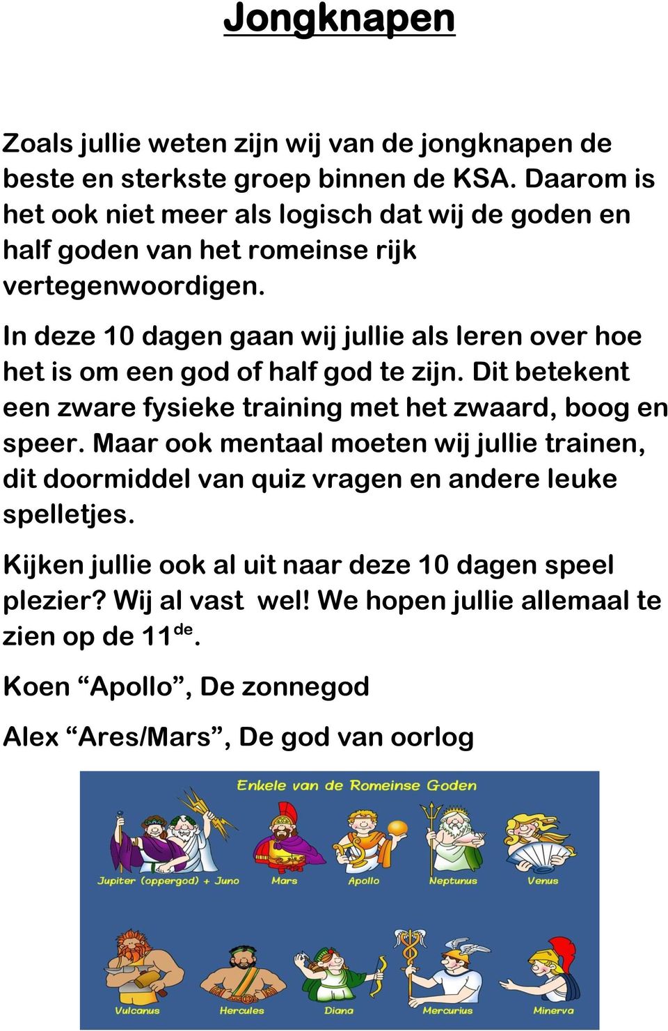 In deze 10 dagen gaan wij jullie als leren over hoe het is om een god of half god te zijn. Dit betekent een zware fysieke training met het zwaard, boog en speer.