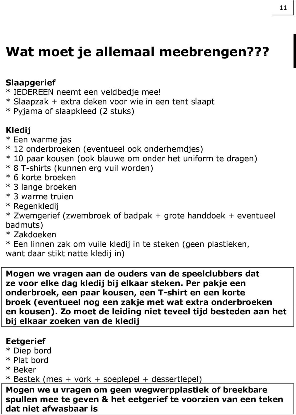 uniform te dragen) * 8 T-shirts (kunnen erg vuil worden) * 6 korte broeken * 3 lange broeken * 3 warme truien * Regenkledij * Zwemgerief (zwembroek of badpak + grote handdoek + eventueel badmuts) *