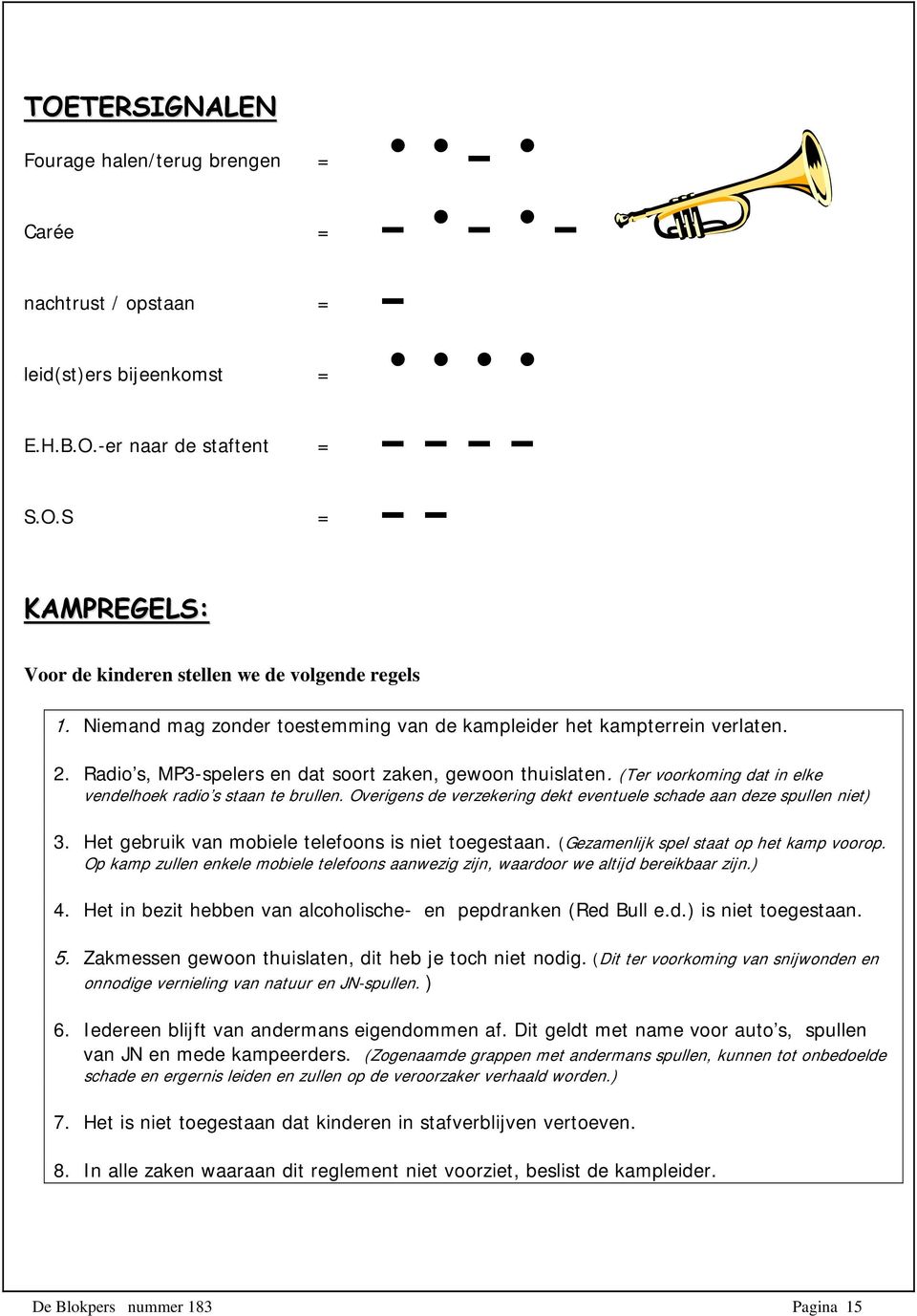 (Ter voorkoming dat in elke vendelhoek radio s staan te brullen. Overigens de verzekering dekt eventuele schade aan deze spullen niet) 3. Het gebruik van mobiele telefoons is niet toegestaan.