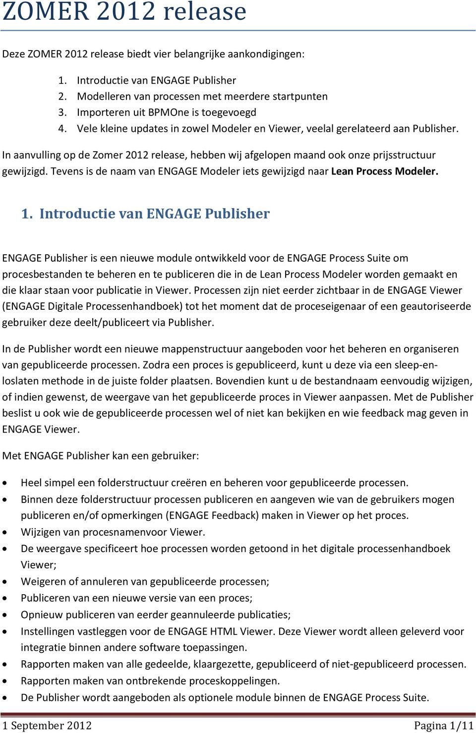 In aanvulling op de Zomer 2012 release, hebben wij afgelopen maand ook onze prijsstructuur gewijzigd. Tevens is de naam van ENGAGE Modeler iets gewijzigd naar Lean Process Modeler. 1.