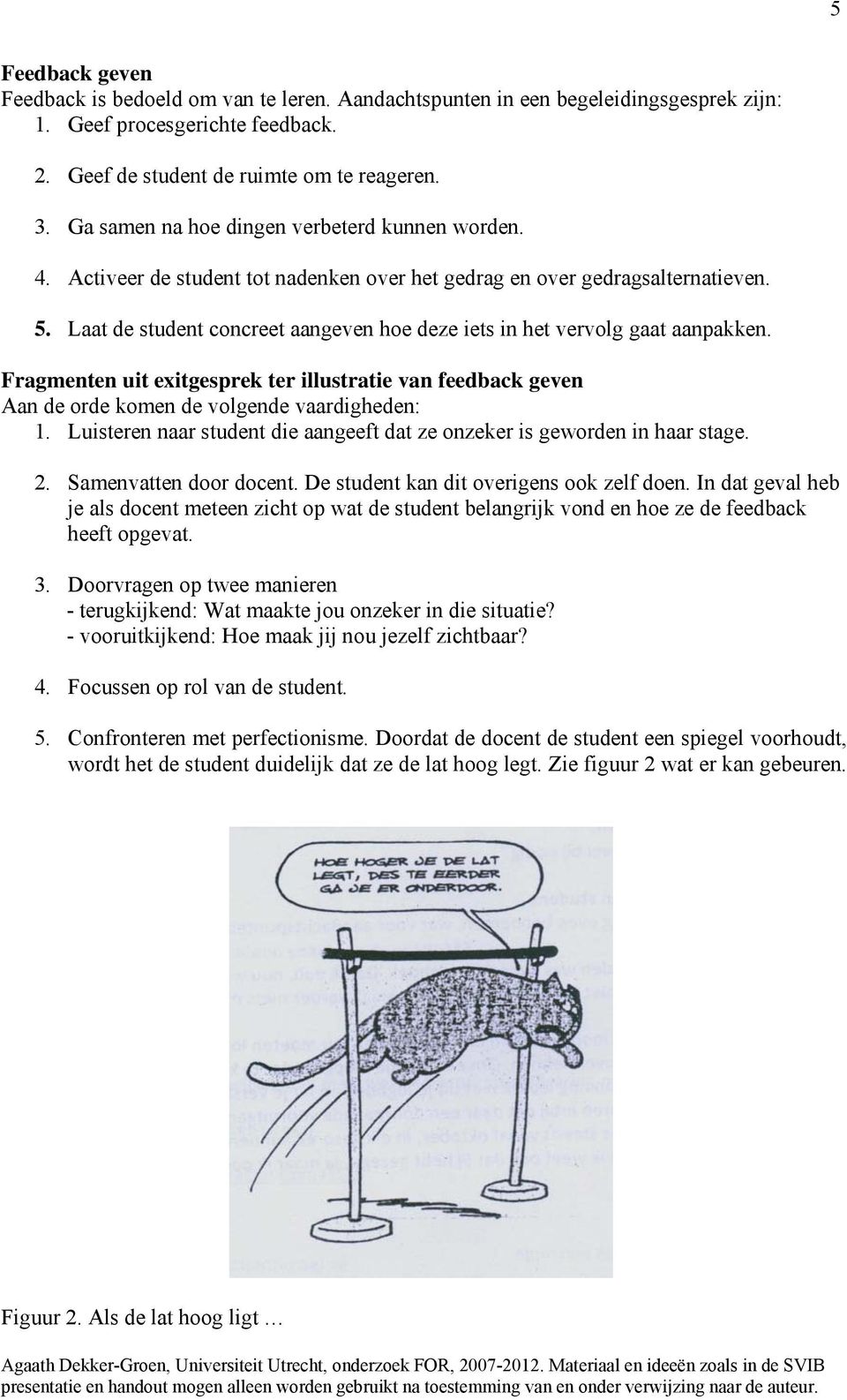 Laat de student concreet aangeven hoe deze iets in het vervolg gaat aanpakken. Fragmenten uit exitgesprek ter illustratie van feedback geven Aan de orde komen de volgende vaardigheden: 1.