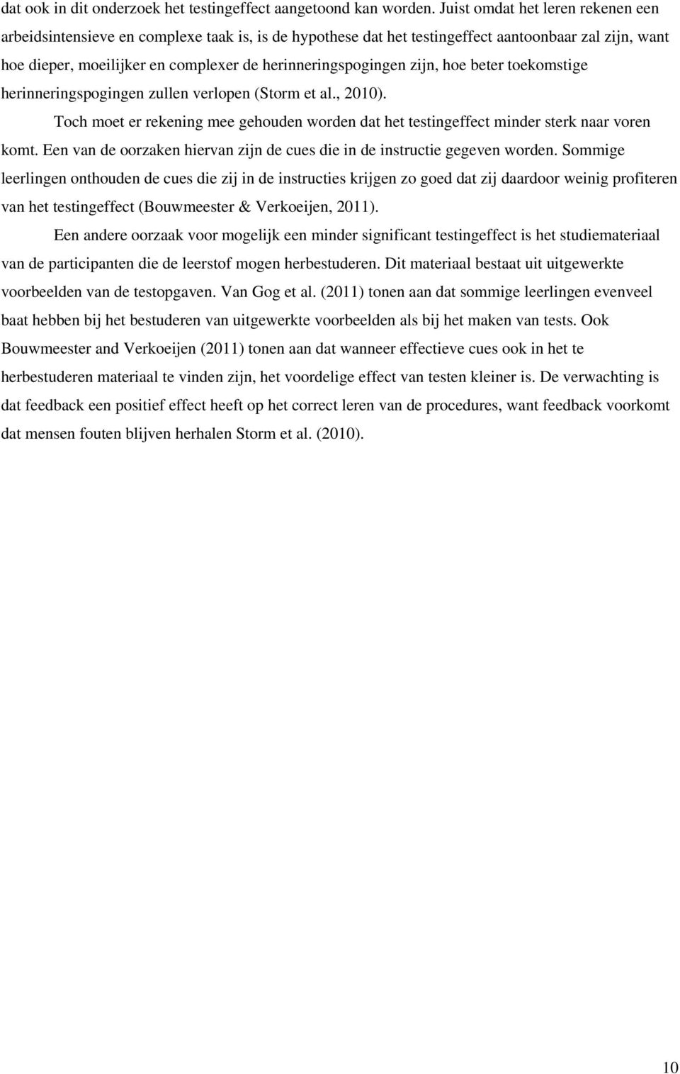 zijn, hoe beter toekomstige herinneringspogingen zullen verlopen (Storm et al., 2010). Toch moet er rekening mee gehouden worden dat het testingeffect minder sterk naar voren komt.