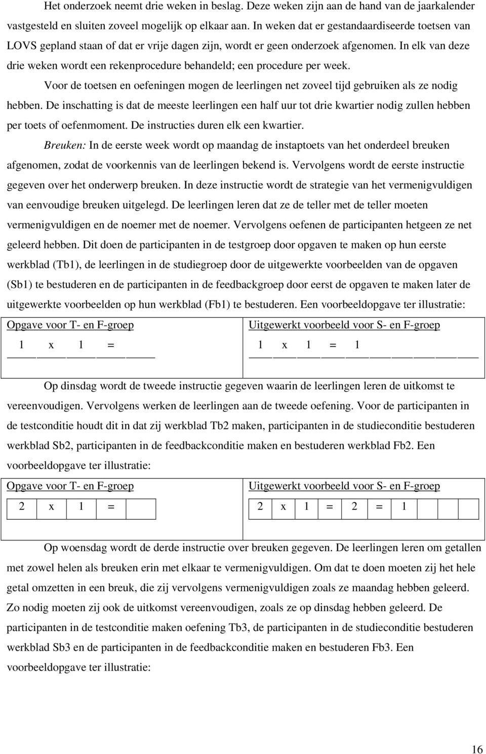 In elk van deze drie weken wordt een rekenprocedure behandeld; een procedure per week. Voor de toetsen en oefeningen mogen de leerlingen net zoveel tijd gebruiken als ze nodig hebben.