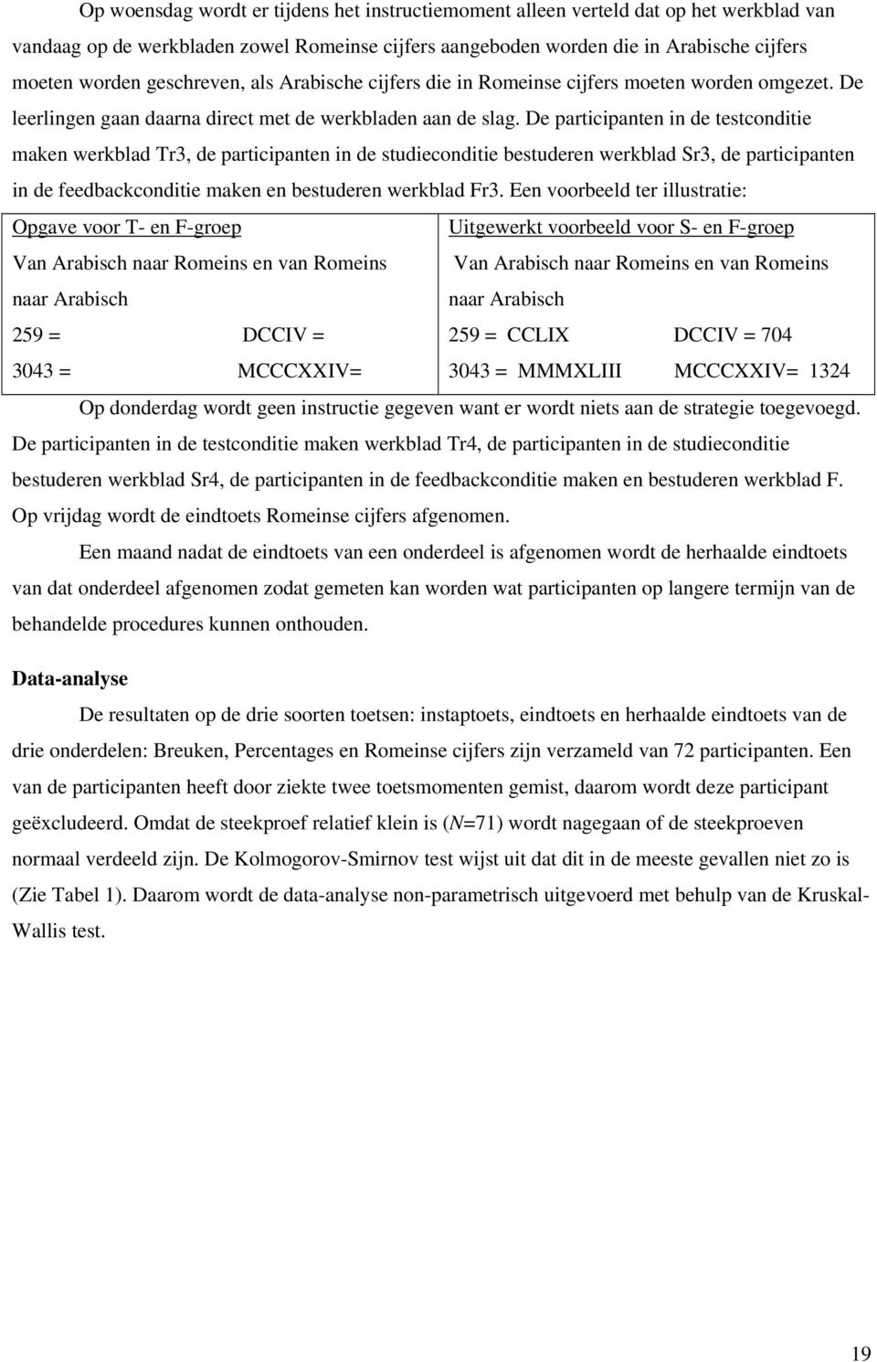 De participanten in de testconditie maken werkblad Tr3, de participanten in de studieconditie bestuderen werkblad Sr3, de participanten in de feedbackconditie maken en bestuderen werkblad Fr3.