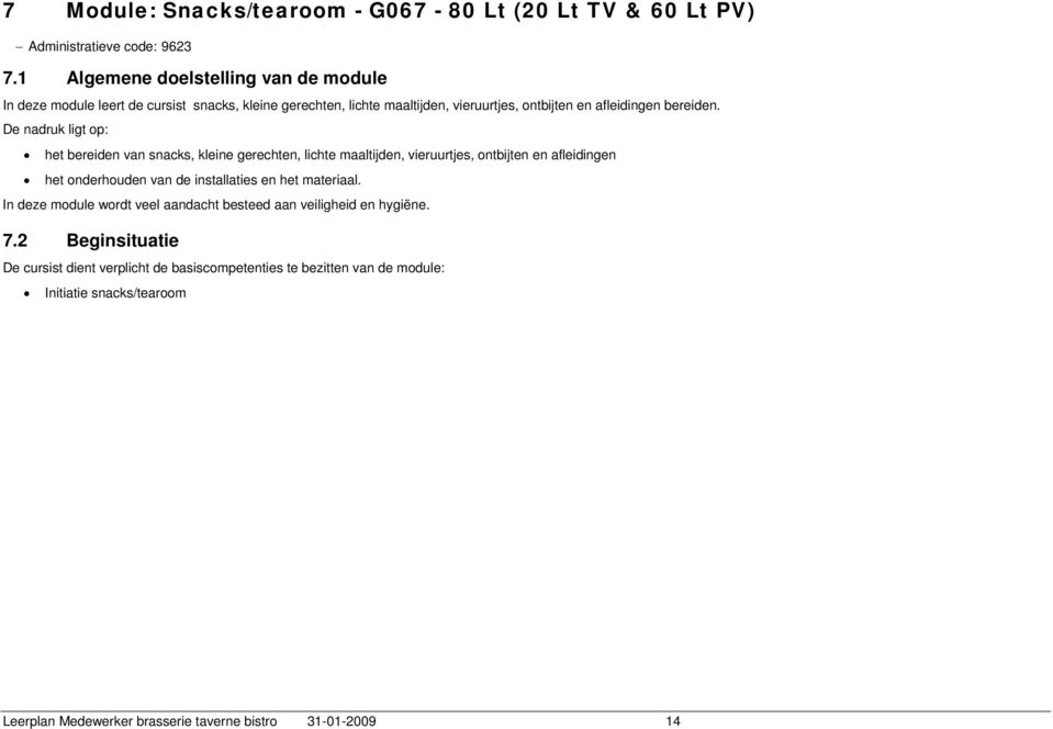 De nadruk ligt op: het bereiden van snacks, kleine gerechten, lichte maaltijden, vieruurtjes, ontbijten en afleidingen het onderhouden van de installaties en het