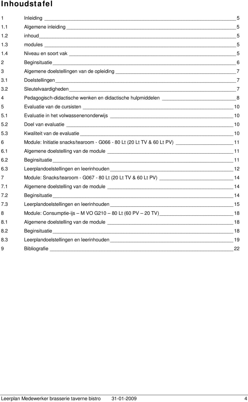 3 Kwaliteit van de evaluatie 10 6 Module: Initiatie snacks/tearoom - G066-80 Lt (20 Lt TV & 60 Lt PV) 11 6.1 Algemene doelstelling van de module 11 6.2 Beginsituatie 11 6.