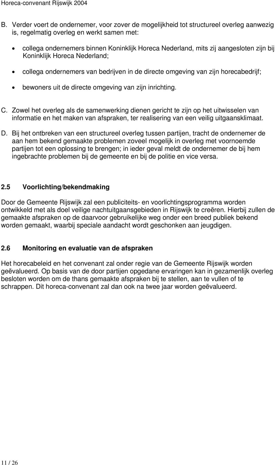 Zowel het overleg als de samenwerking dienen gericht te zijn op het uitwisselen van informatie en het maken van afspraken, ter realisering van een veilig uitgaansklimaat. D.