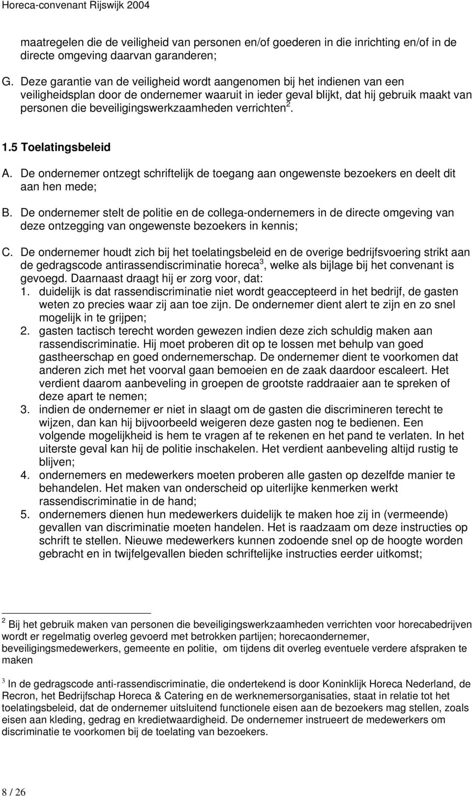 beveiligingswerkzaamheden verrichten 2. 1.5 Toelatingsbeleid A. De ondernemer ontzegt schriftelijk de toegang aan ongewenste bezoekers en deelt dit aan hen mede; B.