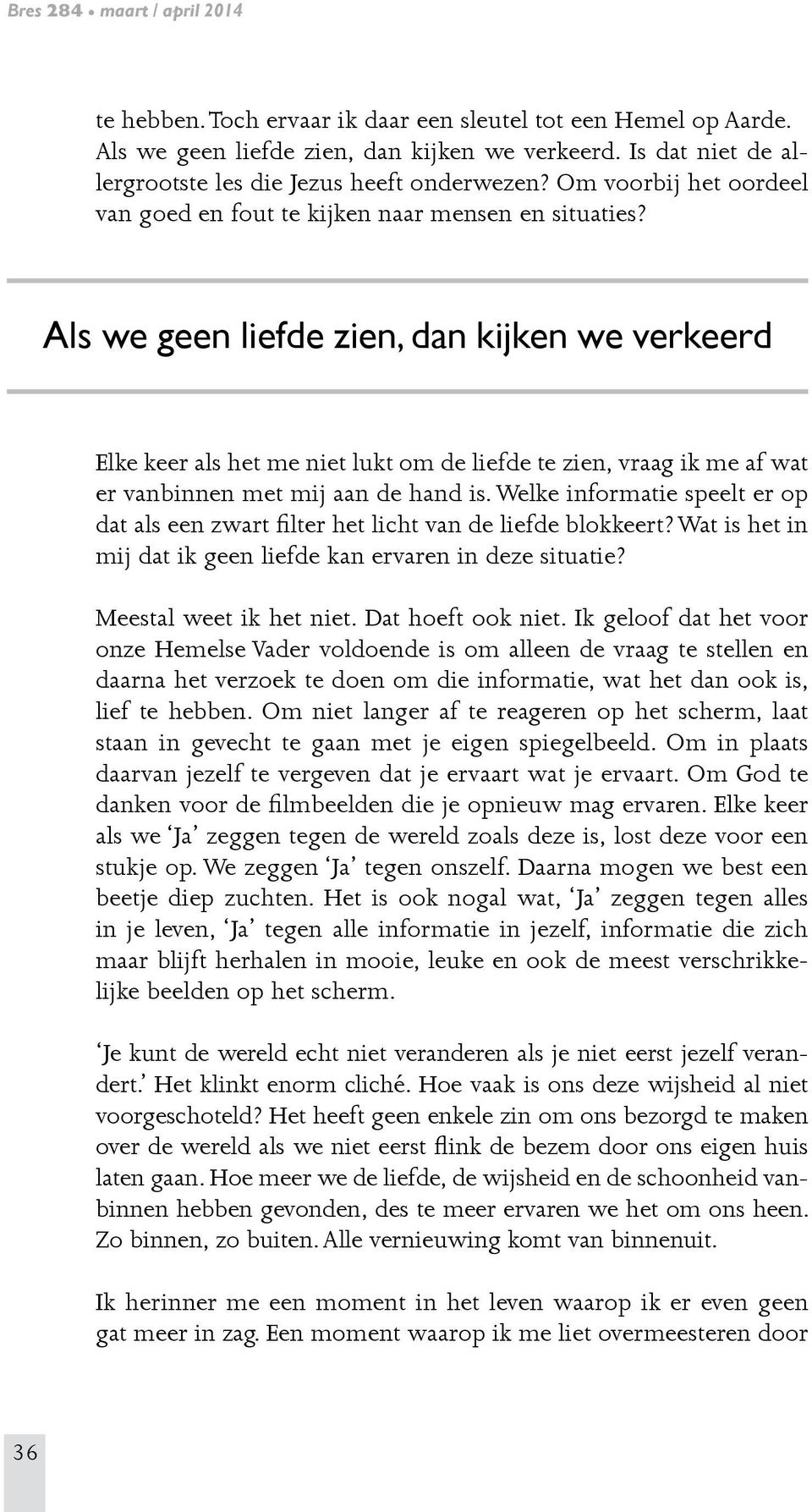 Als we geen liefde zien, dan kijken we verkeerd Elke keer als het me niet lukt om de liefde te zien, vraag ik me af wat er vanbinnen met mij aan de hand is.