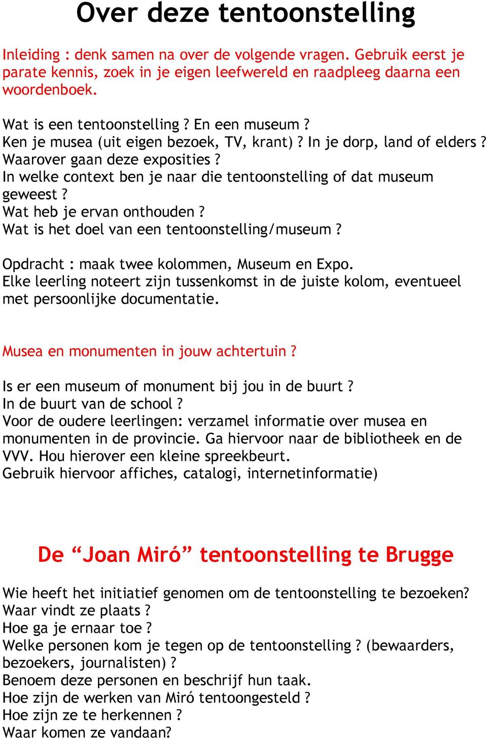 In welke context ben je naar die tentoonstelling of dat museum geweest? Wat heb je ervan onthouden? Wat is het doel van een tentoonstelling/museum? Opdracht : maak twee kolommen, Museum en Expo.