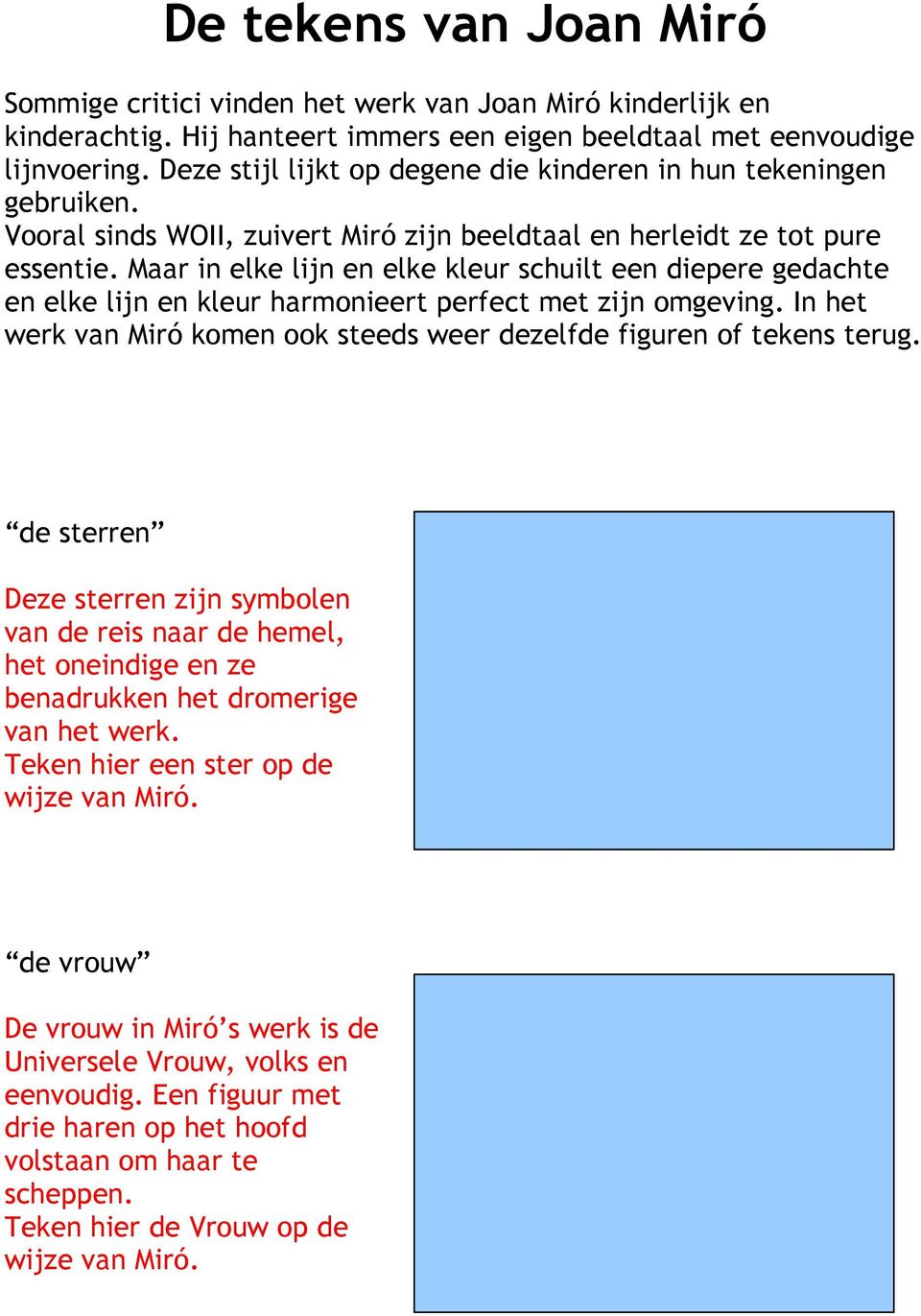 Maar in elke lijn en elke kleur schuilt een diepere gedachte en elke lijn en kleur harmonieert perfect met zijn omgeving. In het werk van Miró komen ook steeds weer dezelfde figuren of tekens terug.