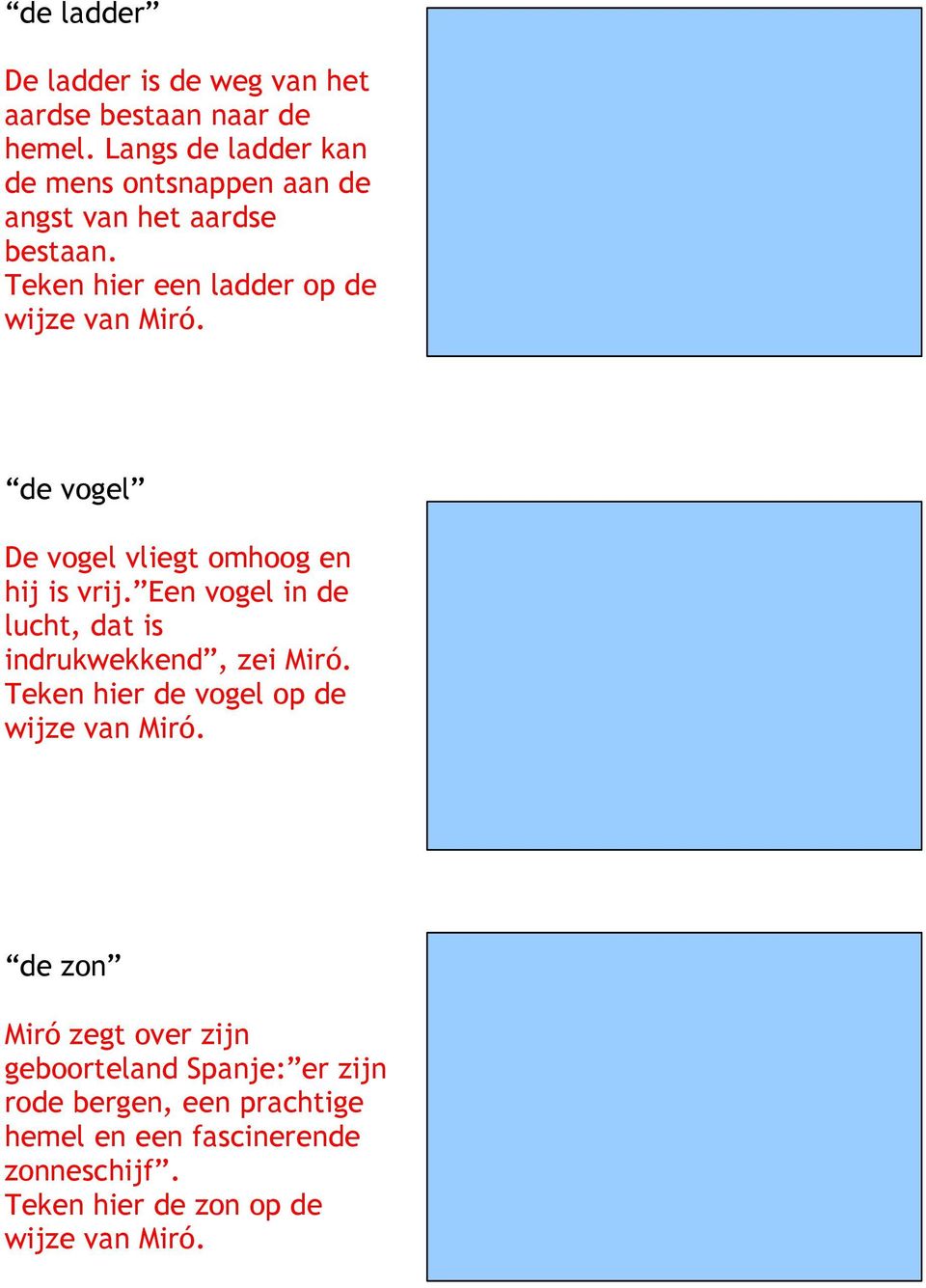 de vogel De vogel vliegt omhoog en hij is vrij. Een vogel in de lucht, dat is indrukwekkend, zei Miró.