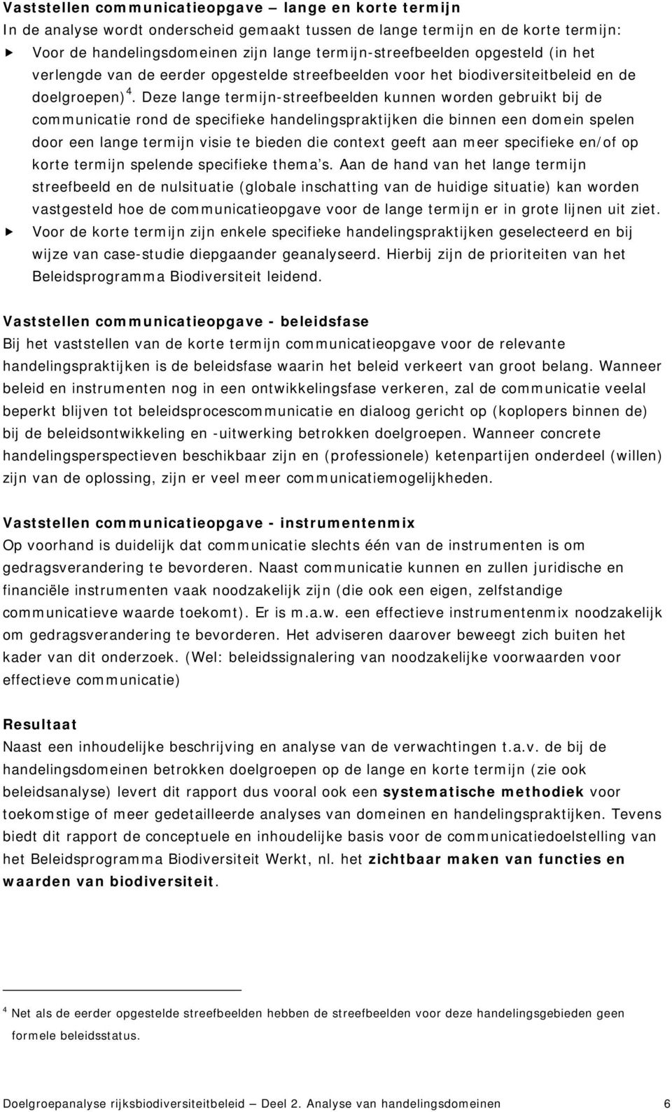 Deze lange termijn-streefbeelden kunnen worden gebruikt bij de communicatie rond de specifieke handelingspraktijken die binnen een domein spelen door een lange termijn visie te bieden die context