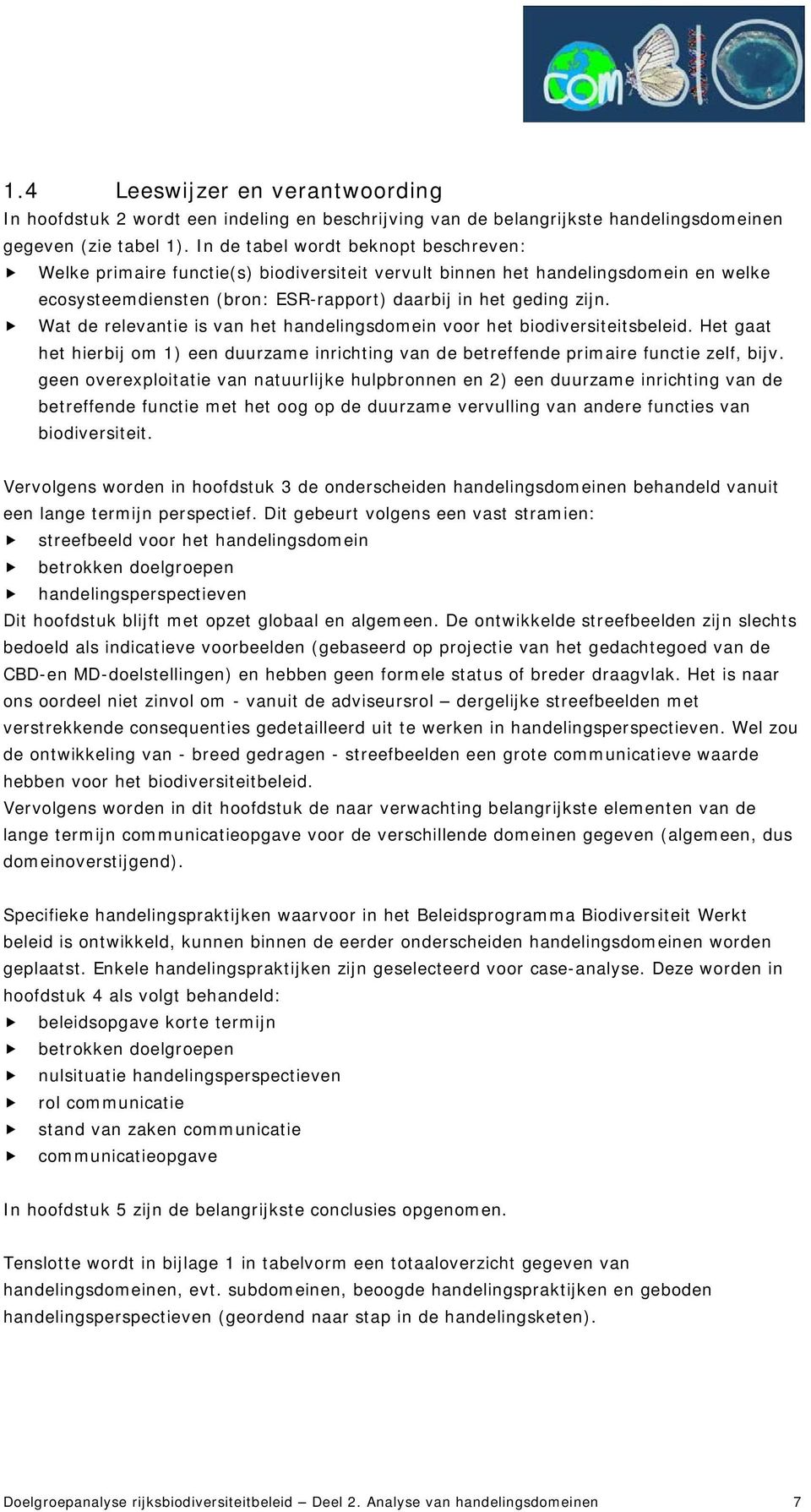 Wat de relevantie is van het handelingsdomein voor het biodiversiteitsbeleid. Het gaat het hierbij om 1) een duurzame inrichting van de betreffende primaire functie zelf, bijv.