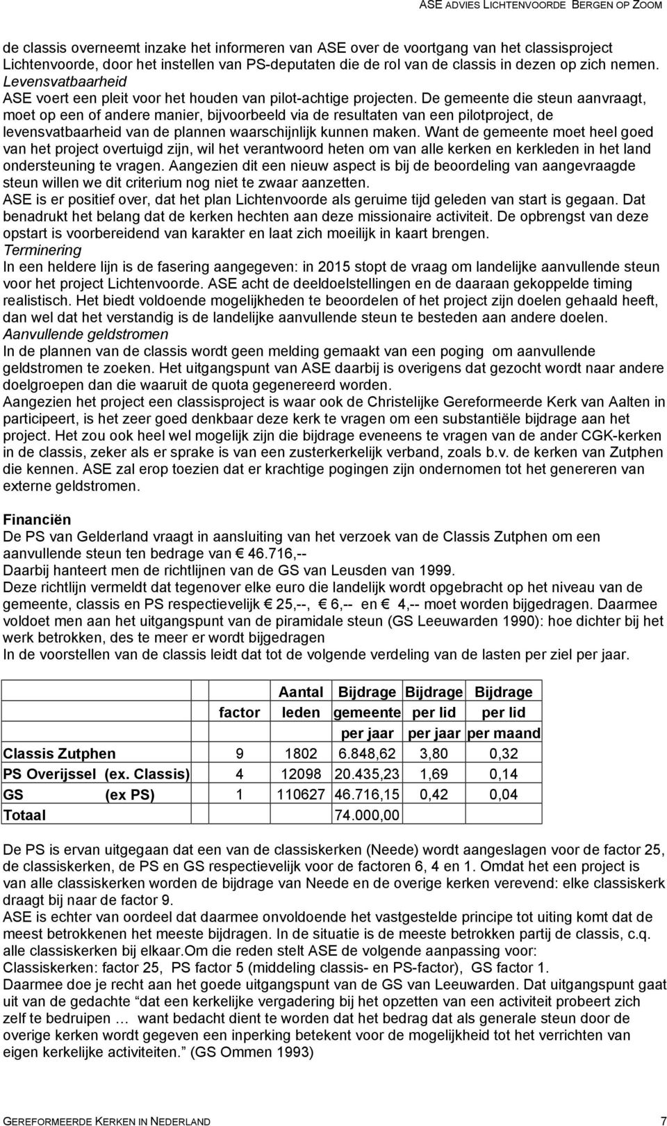 De gemeente die steun aanvraagt, moet op een of andere manier, bijvoorbeeld via de resultaten van een pilotproject, de levensvatbaarheid van de plannen waarschijnlijk kunnen maken.