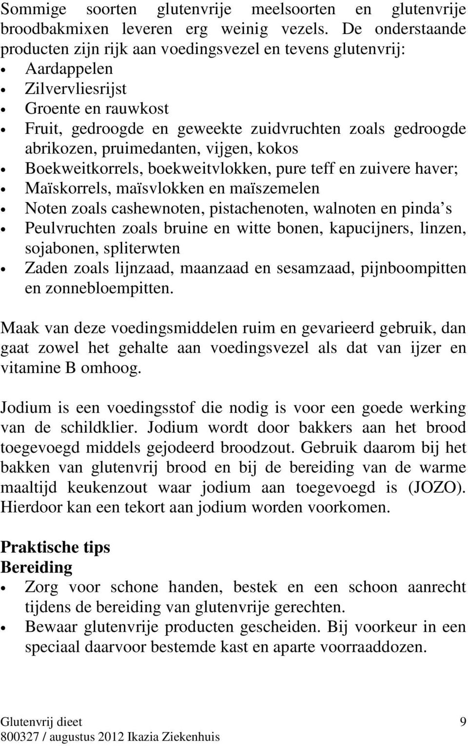 pruimedanten, vijgen, kokos Boekweitkorrels, boekweitvlokken, pure teff en zuivere haver; Maïskorrels, maïsvlokken en maïszemelen Noten zoals cashewnoten, pistachenoten, walnoten en pinda s