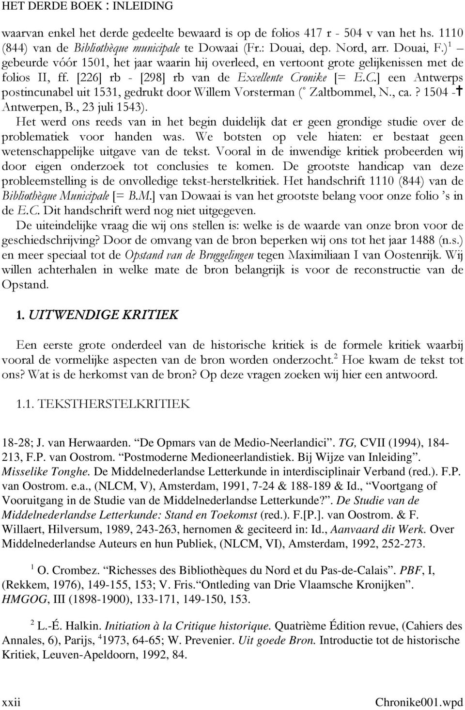 onike [= E.C.] een Antwerps postincunabel uit 1531, gedrukt door Willem Vorsterman (/ Zaltbommel, N., ca.? 1504 -^ Antwerpen, B., 23 juli 1543).