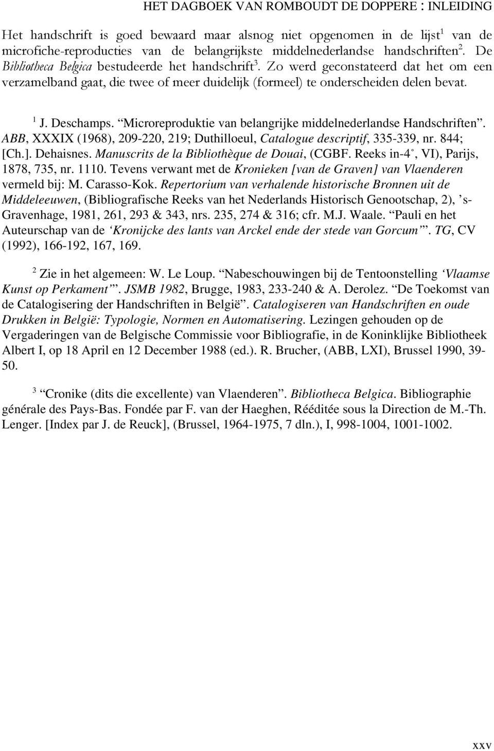 Microreproduktie van belangrijke middelnederlandse Handschriften. ABB, XXXIX (1968), 209-220, 219; Duthilloeul, Catalogue descriptif, 335-339, nr. 844; [Ch.]. Dehaisnes.