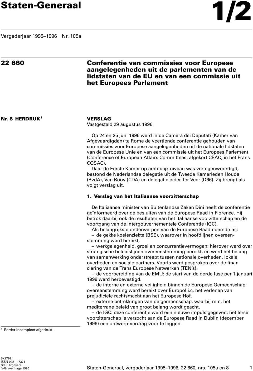 8 HERDRUK 1 VERSLAG Vastgesteld 29 augustus 1996 Op 24 en 25 juni 1996 werd in de Camera dei Deputati (Kamer van Afgevaardigden) te Rome de veertiende conferentie gehouden van commissies voor