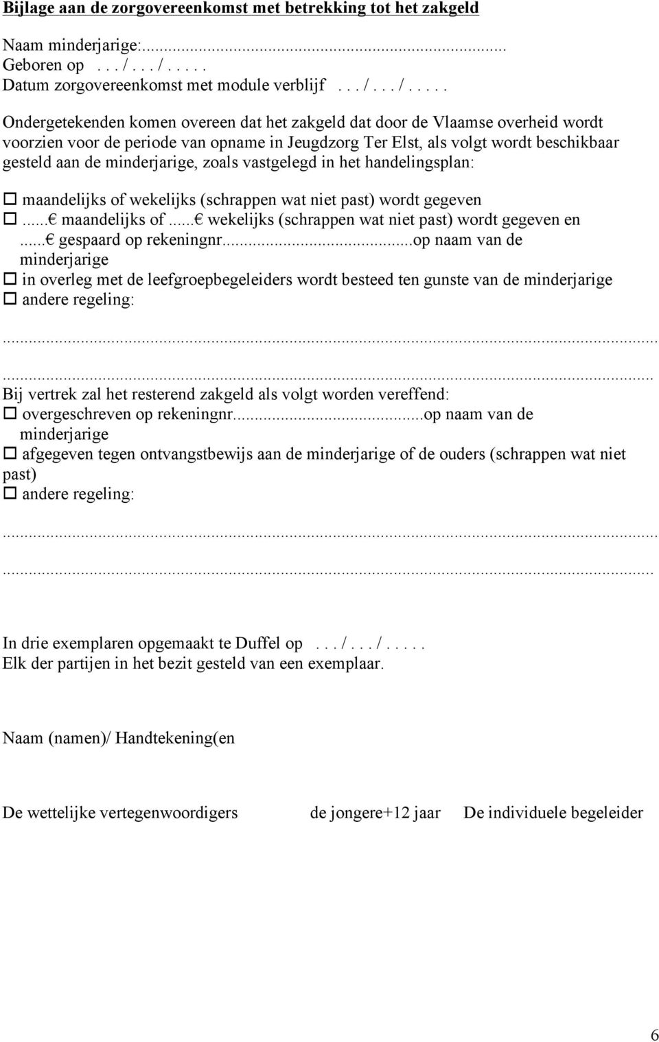 Ter Elst, als volgt wordt beschikbaar gesteld aan de minderjarige, zoals vastgelegd in het handelingsplan: o maandelijks of wekelijks (schrappen wat niet past) wordt gegeven o... maandelijks of... wekelijks (schrappen wat niet past) wordt gegeven en.