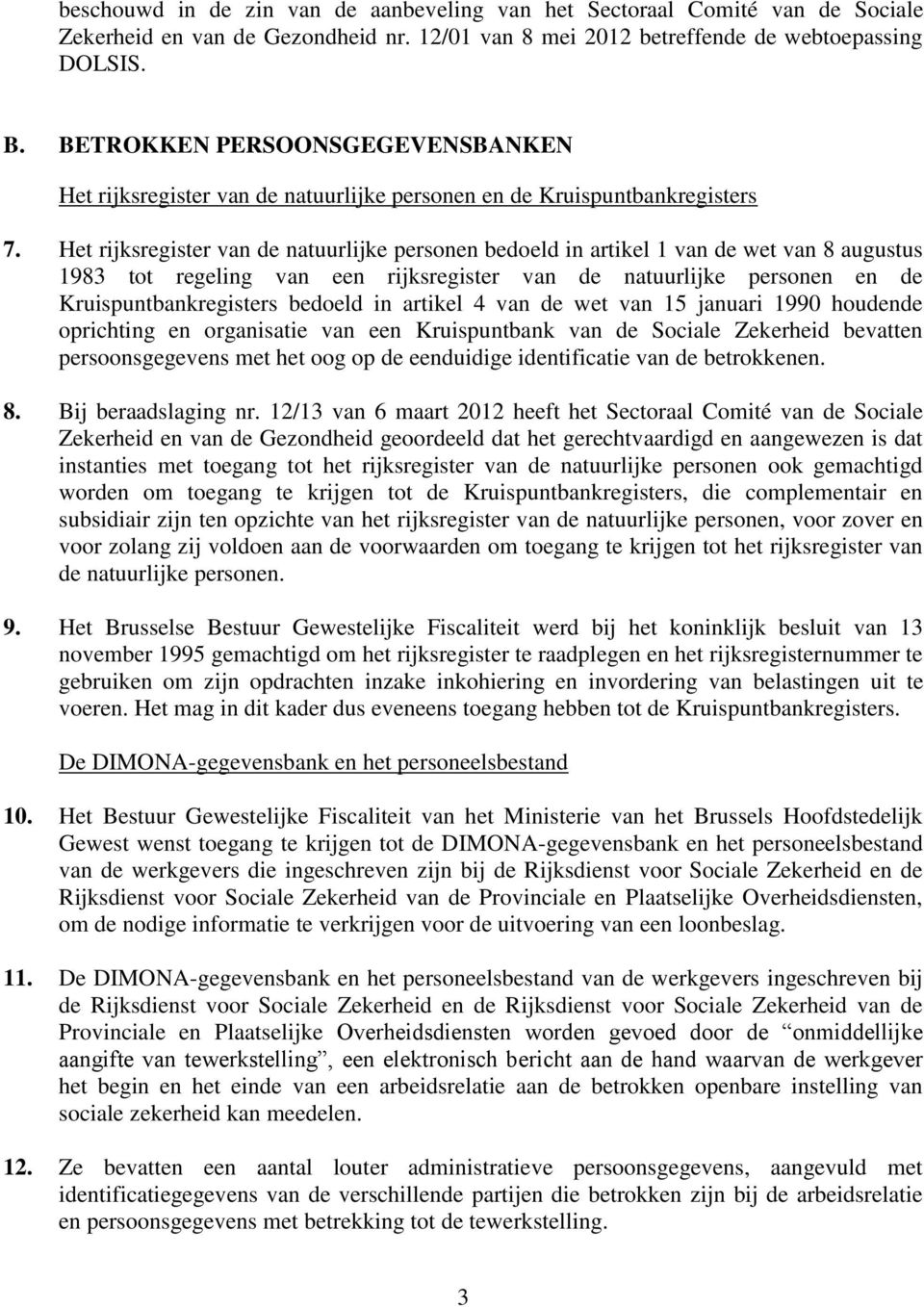 Het rijksregister van de natuurlijke personen bedoeld in artikel 1 van de wet van 8 augustus 1983 tot regeling van een rijksregister van de natuurlijke personen en de Kruispuntbankregisters bedoeld