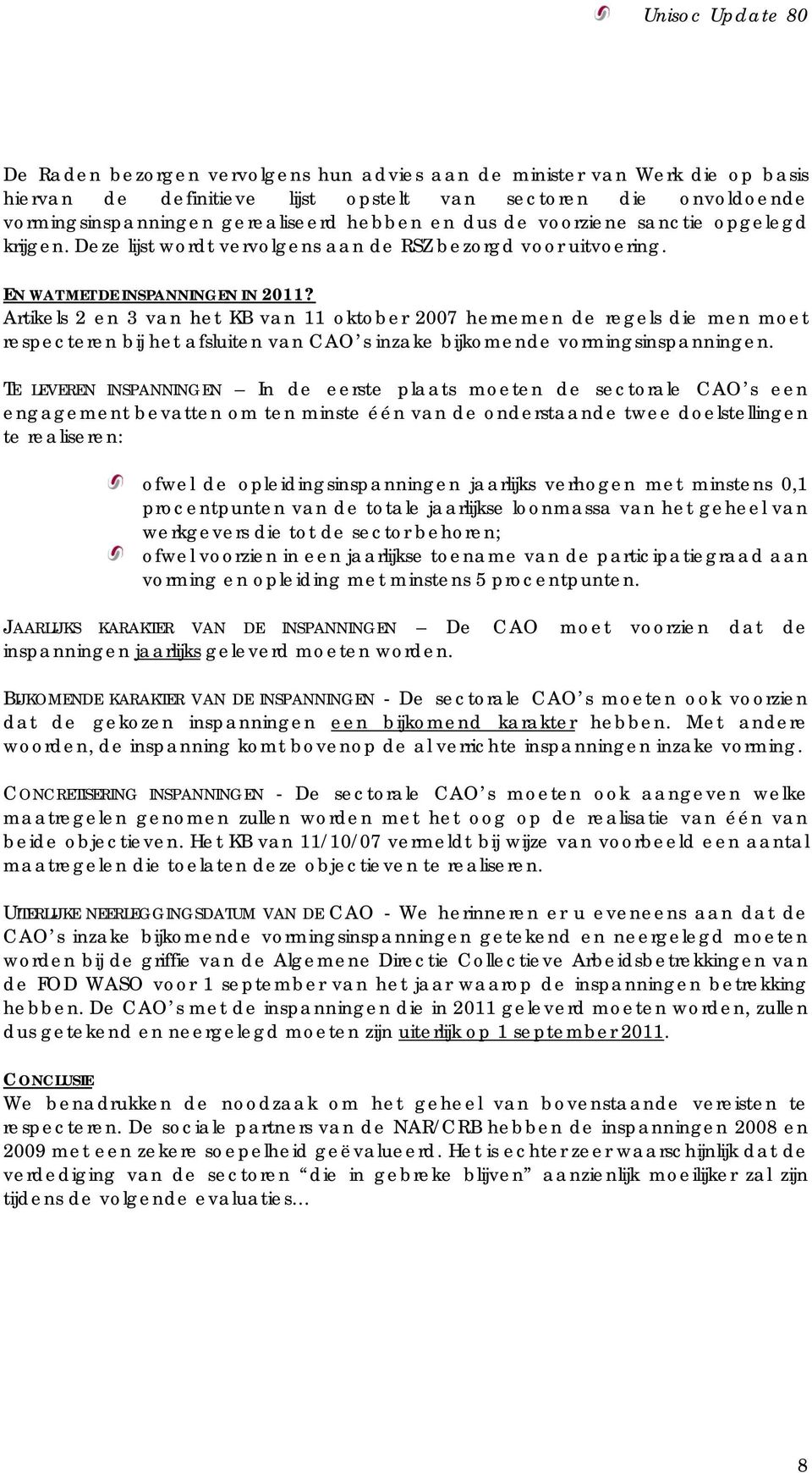 Artikels 2 en 3 van het KB van 11 oktober 2007 hernemen de regels die men moet respecteren bij het afsluiten van CAO s inzake bijkomende vormingsinspanningen.